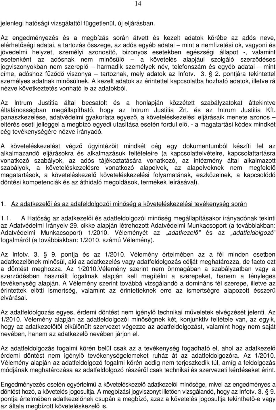 személyi azonosító, bizonyos esetekben egészségi állapot -, valamint esetenként az adósnak nem minősülő a követelés alapjául szolgáló szerződéses jogviszonyokban nem szereplő harmadik személyek név,