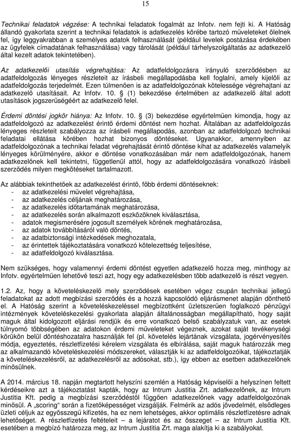 érdekében az ügyfelek címadatának felhasználása) vagy tárolását (például tárhelyszolgáltatás az adatkezelő által kezelt adatok tekintetében).