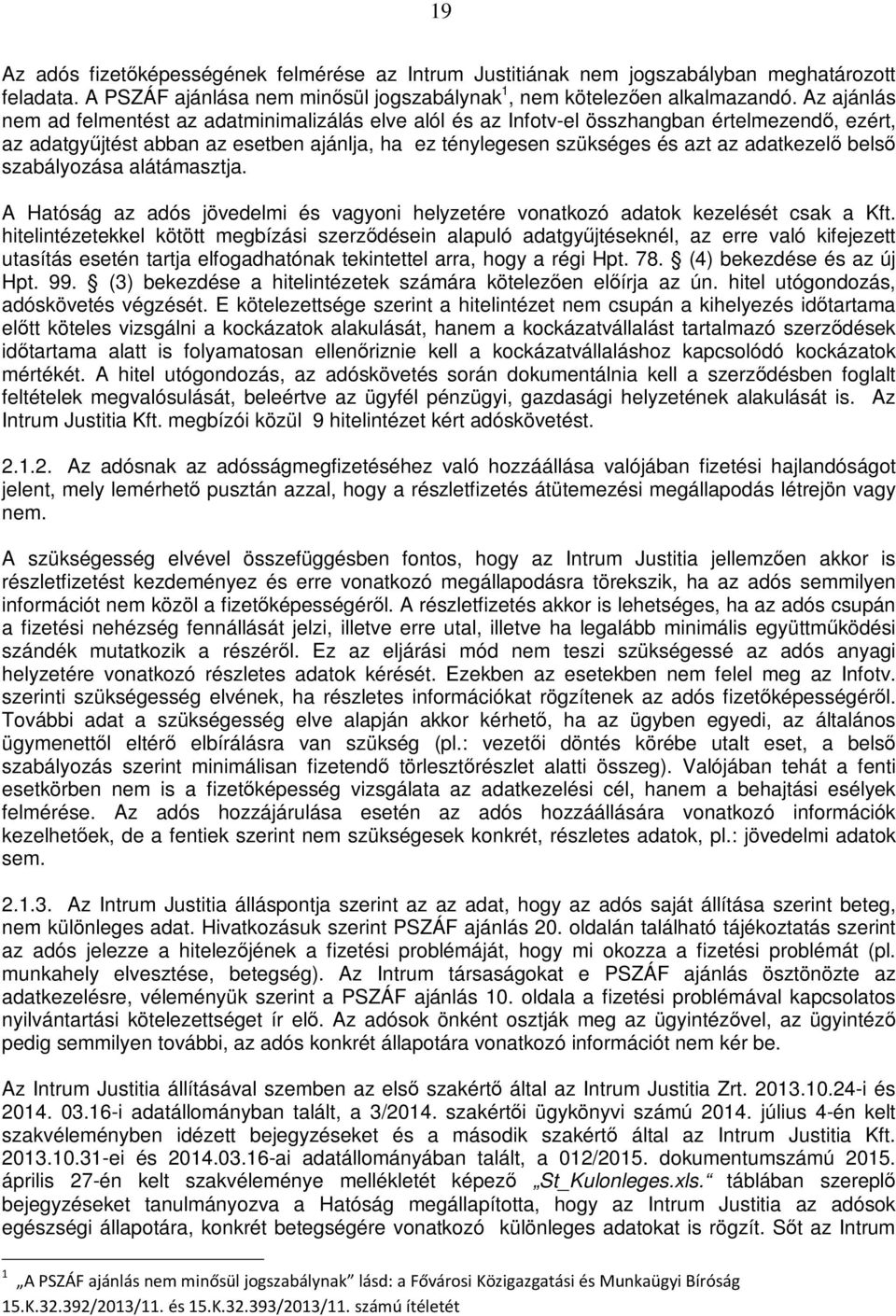 belső szabályozása alátámasztja. A Hatóság az adós jövedelmi és vagyoni helyzetére vonatkozó adatok kezelését csak a Kft.