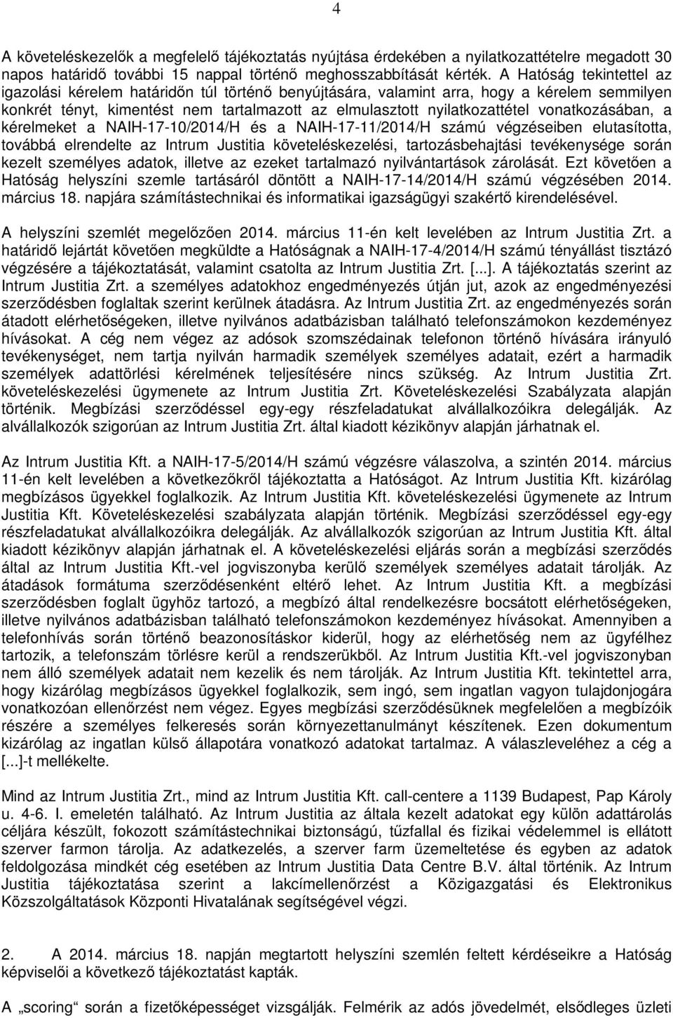 vonatkozásában, a kérelmeket a NAIH-17-10/2014/H és a NAIH-17-11/2014/H számú végzéseiben elutasította, továbbá elrendelte az Intrum Justitia követeléskezelési, tartozásbehajtási tevékenysége során