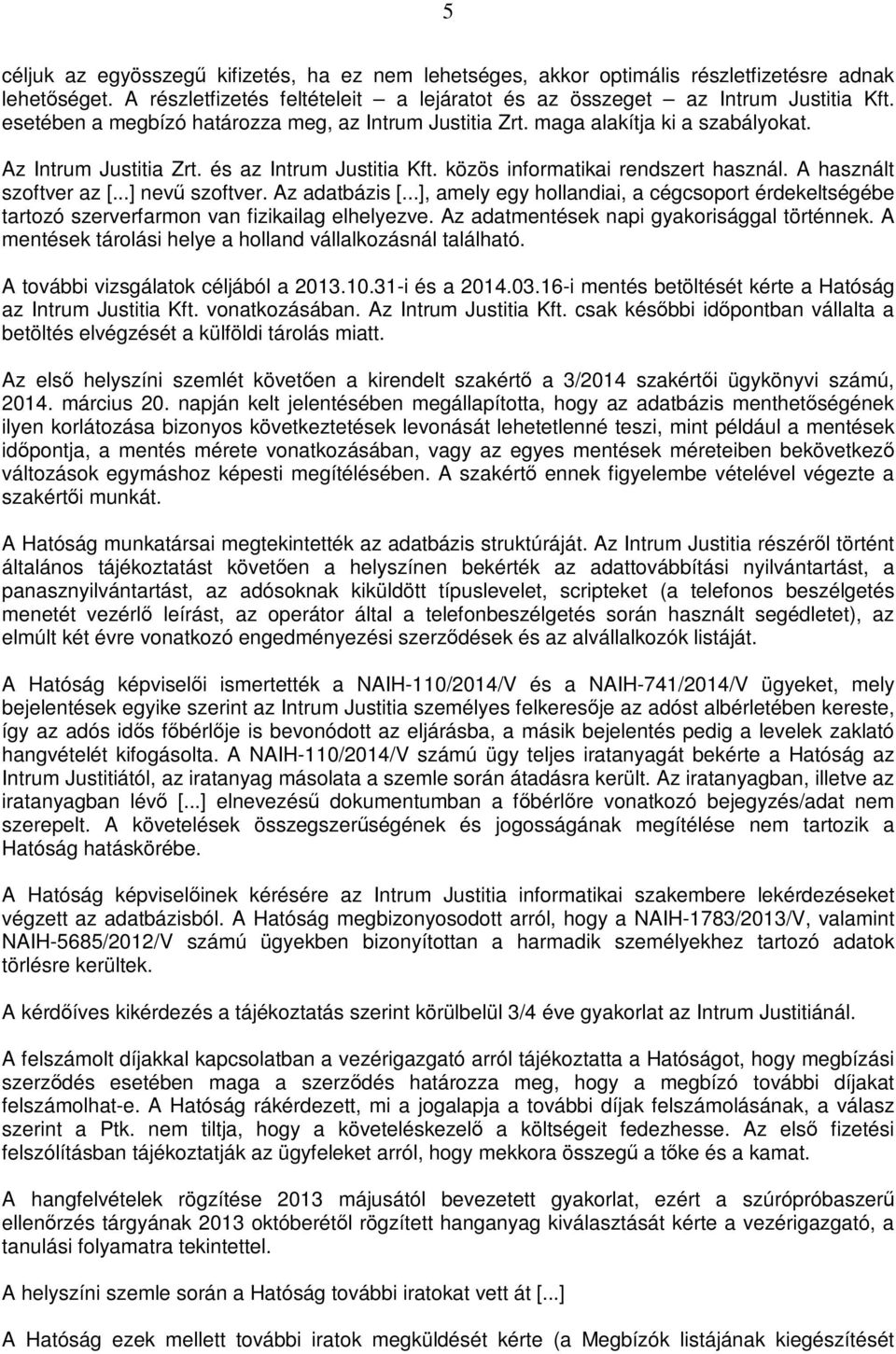 A használt szoftver az [...] nevű szoftver. Az adatbázis [...], amely egy hollandiai, a cégcsoport érdekeltségébe tartozó szerverfarmon van fizikailag elhelyezve.