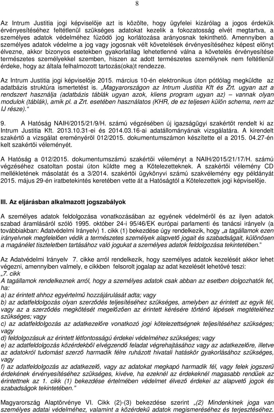 Amennyiben a személyes adatok védelme a jog vagy jogosnak vélt követelések érvényesítéséhez képest előnyt élvezne, akkor bizonyos esetekben gyakorlatilag lehetetlenné válna a követelés érvényesítése