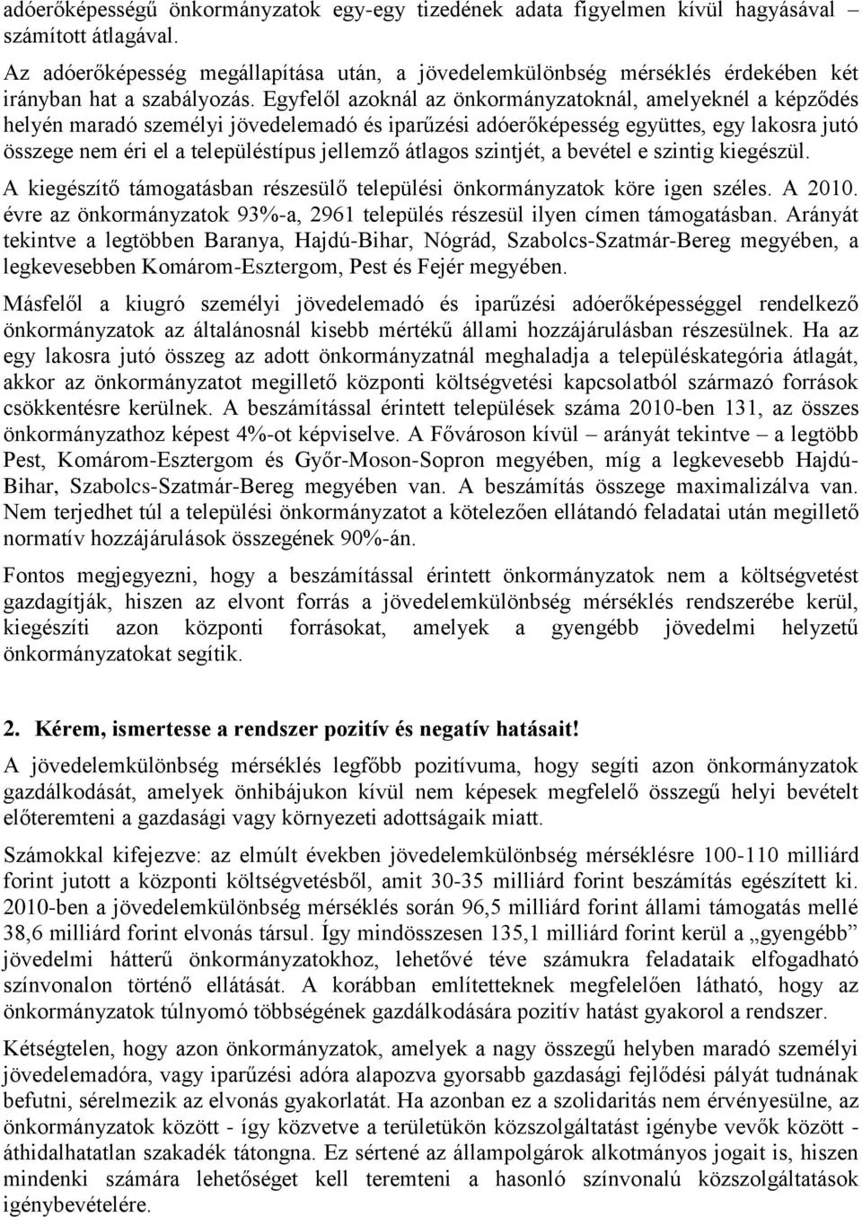 Egyfelől azoknál az önkormányzatoknál, amelyeknél a képződés helyén maradó személyi jövedelemadó és iparűzési adóerőképesség együttes, egy lakosra jutó összege nem éri el a településtípus jellemző