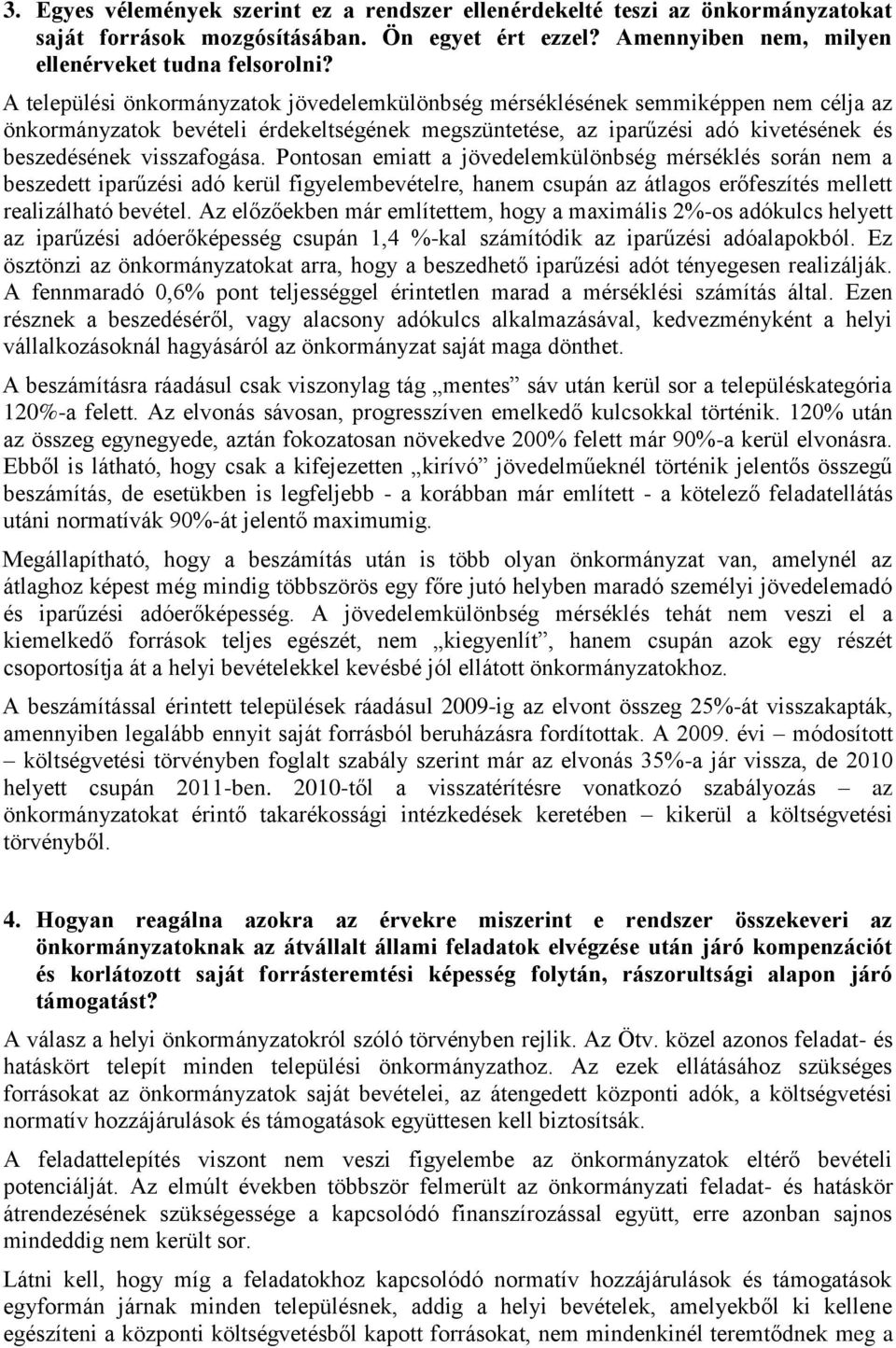 Pontosan emiatt a jövedelemkülönbség mérséklés során nem a beszedett iparűzési adó kerül figyelembevételre, hanem csupán az átlagos erőfeszítés mellett realizálható bevétel.