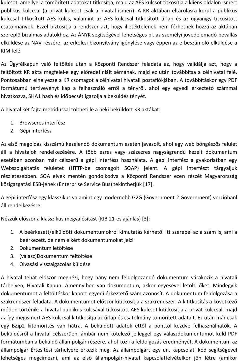 Ezzel biztosítja a rendszer azt, hogy illetéktelenek nem férhetnek hozzá az aktában szereplő bizalmas adatokhoz. Az ÁNYK segítségével lehetséges pl.