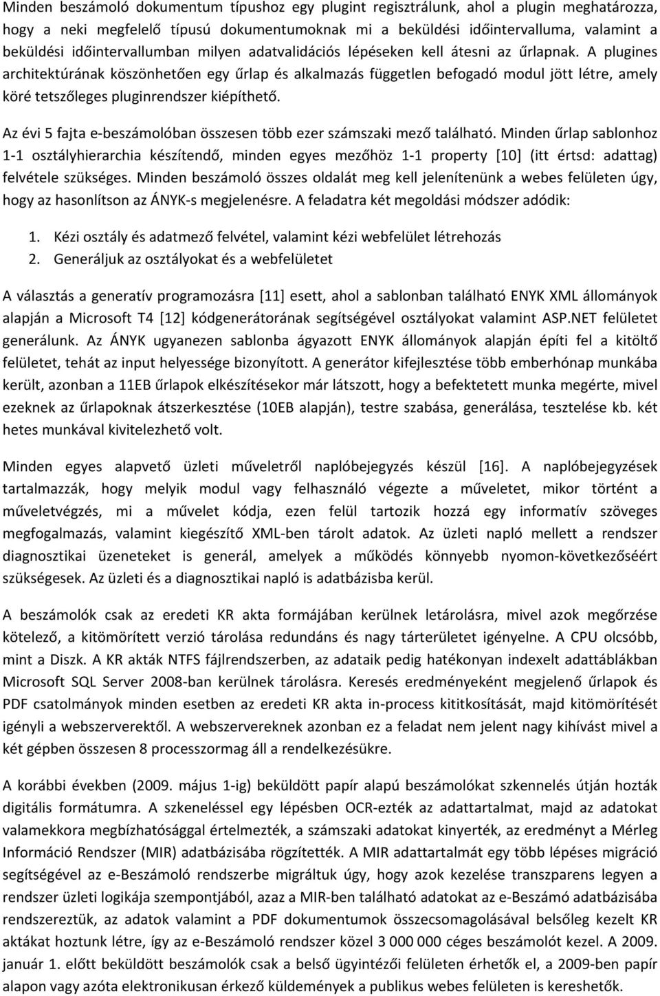 A plugines architektúrának köszönhetően egy űrlap és alkalmazás független befogadó modul jött létre, amely köré tetszőleges pluginrendszer kiépíthető.