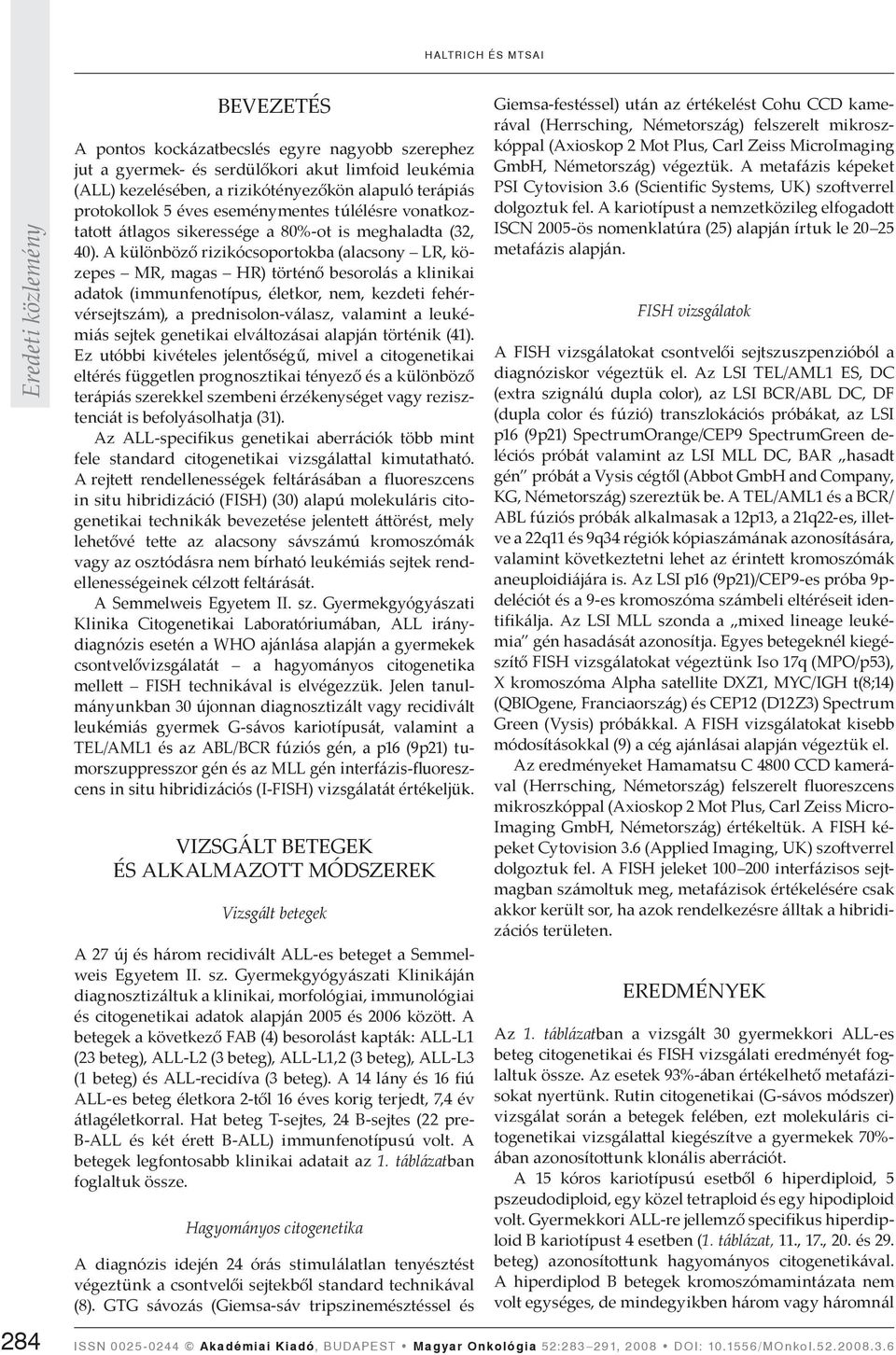 A különböző rizikócsoportokba (alacsony LR, közepes MR, magas HR) történő besorolás a klinikai adatok (immunfenotípus, életkor, nem, kezdeti fehérvérsejtszám), a prednisolon-válasz, valamint a