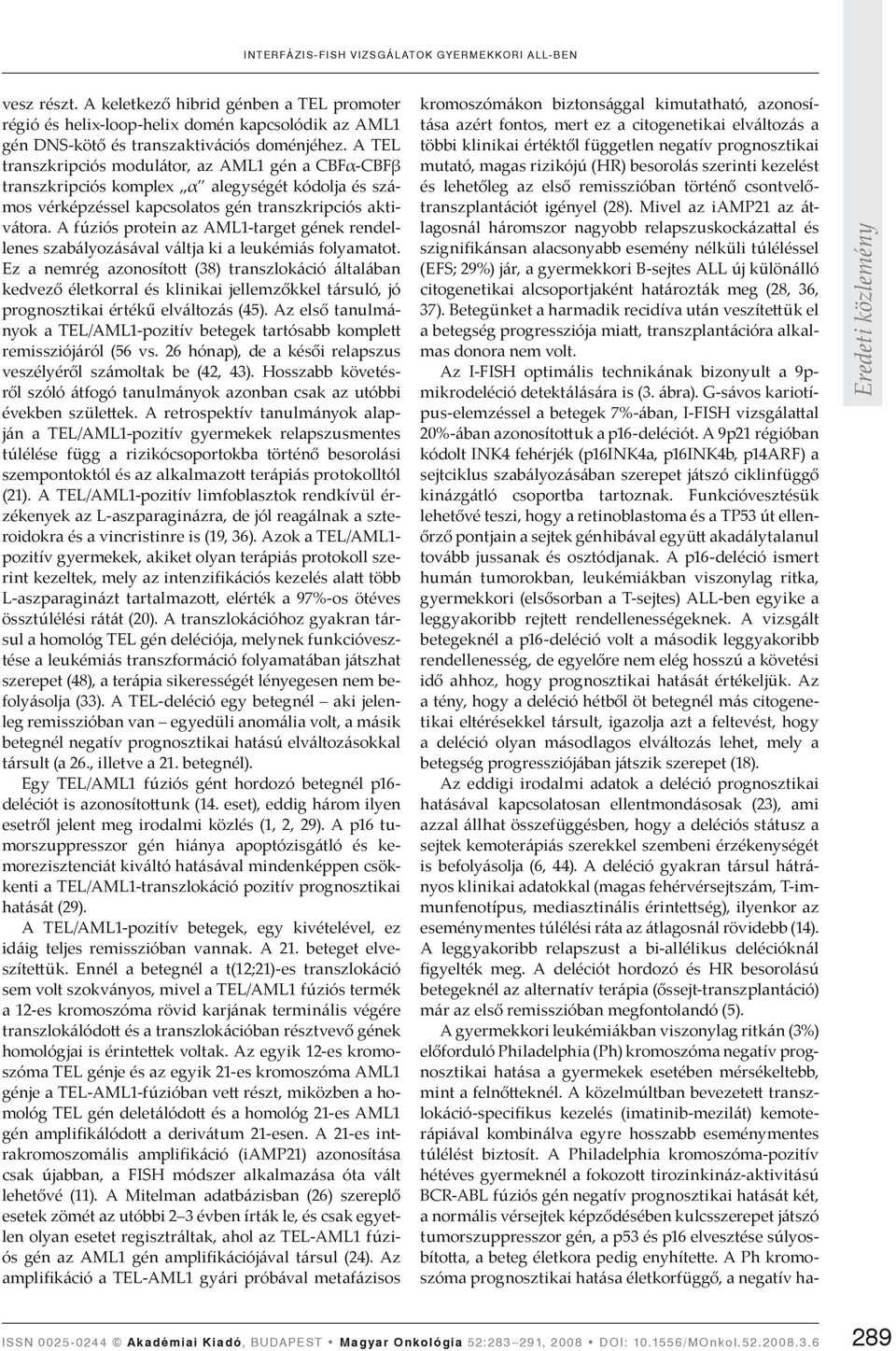 A fúziós protein az AML1-target gének rendellenes szabályozásával váltja ki a leukémiás folyamatot.