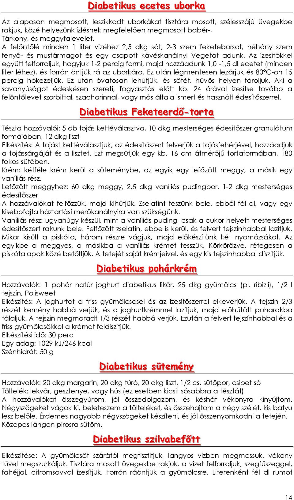 Az ízesítıkkel együtt felforraljuk, hagyjuk 1-2 percig forrni, majd hozzáadunk 1,0-1,5 dl ecetet (minden liter léhez), és forrón öntjük rá az uborkára.