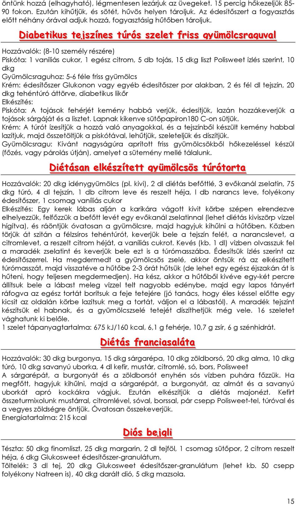 Diiabetiikus tejjszíínes túrós szellet friiss gyümöllcsraguvall Hozzávalók: (8-10 személy részére) Piskóta: 1 vaníliás cukor, 1 egész citrom, 5 db tojás, 15 dkg liszt Polisweet ízlés szerint, 10 dkg