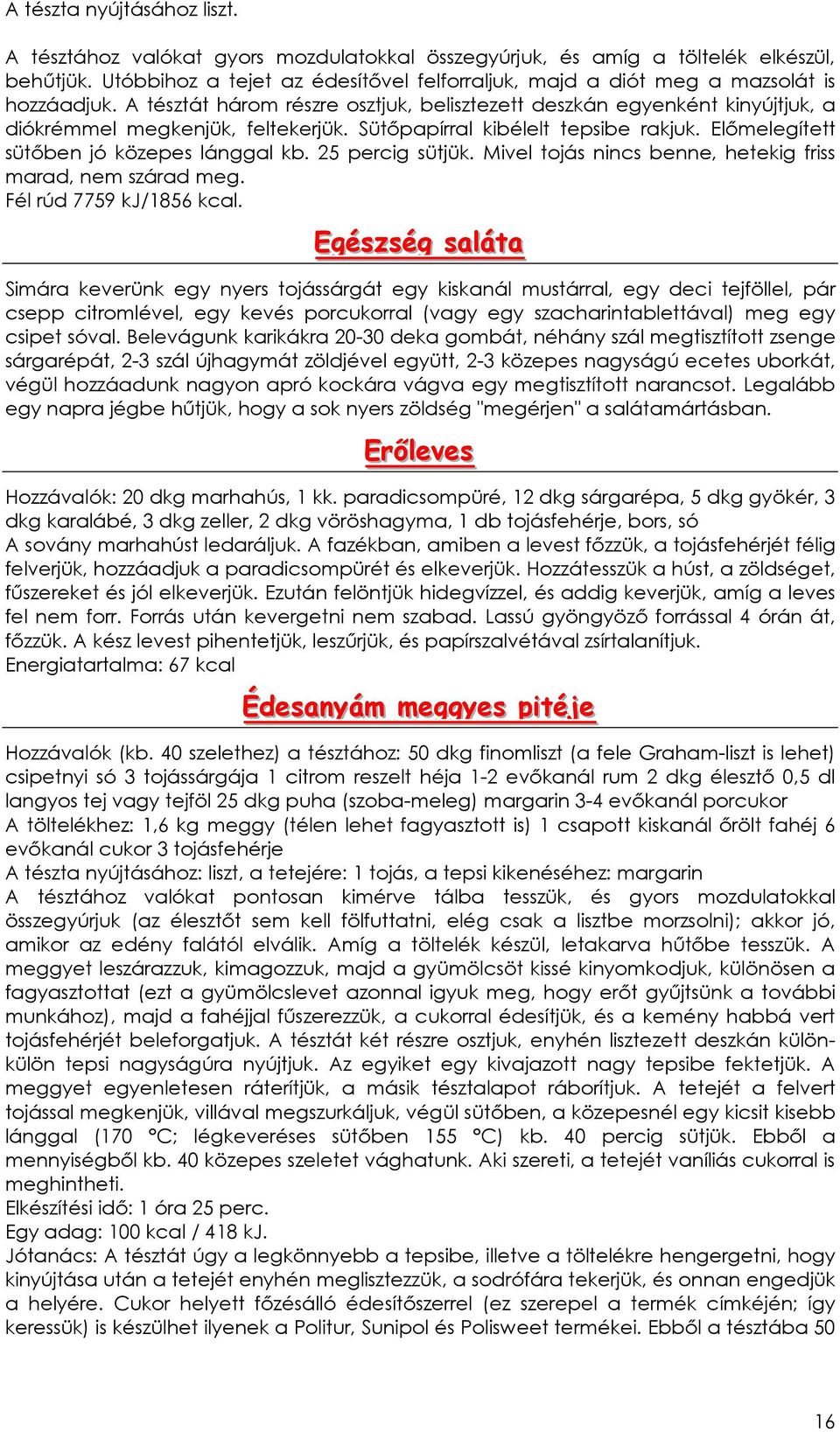 Sütıpapírral kibélelt tepsibe rakjuk. Elımelegített sütıben jó közepes lánggal kb. 25 percig sütjük. Mivel tojás nincs benne, hetekig friss marad, nem szárad meg. Fél rúd 7759 kj/1856 kcal.