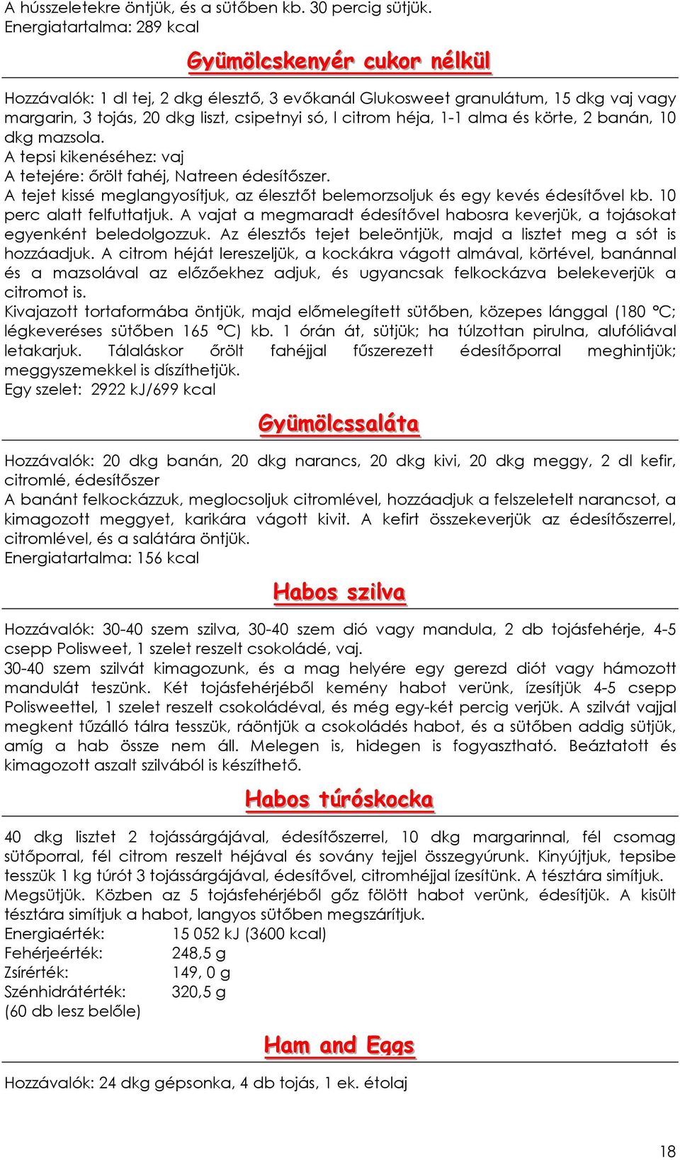 héja, 1-1 alma és körte, 2 banán, 10 dkg mazsola. A tepsi kikenéséhez: vaj A tetejére: ırölt fahéj, Natreen édesítıszer.