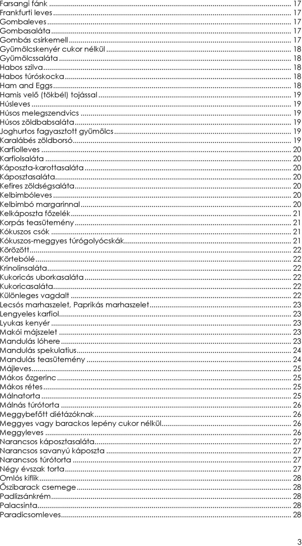 .. 19 Karfiolleves... 20 Karfiolsaláta... 20 Káposzta-karottasaláta... 20 Káposztasaláta... 20 Kefires zöldségsaláta... 20 Kelbimbóleves... 20 Kelbimbó margarinnal... 20 Kelkáposzta fızelék.