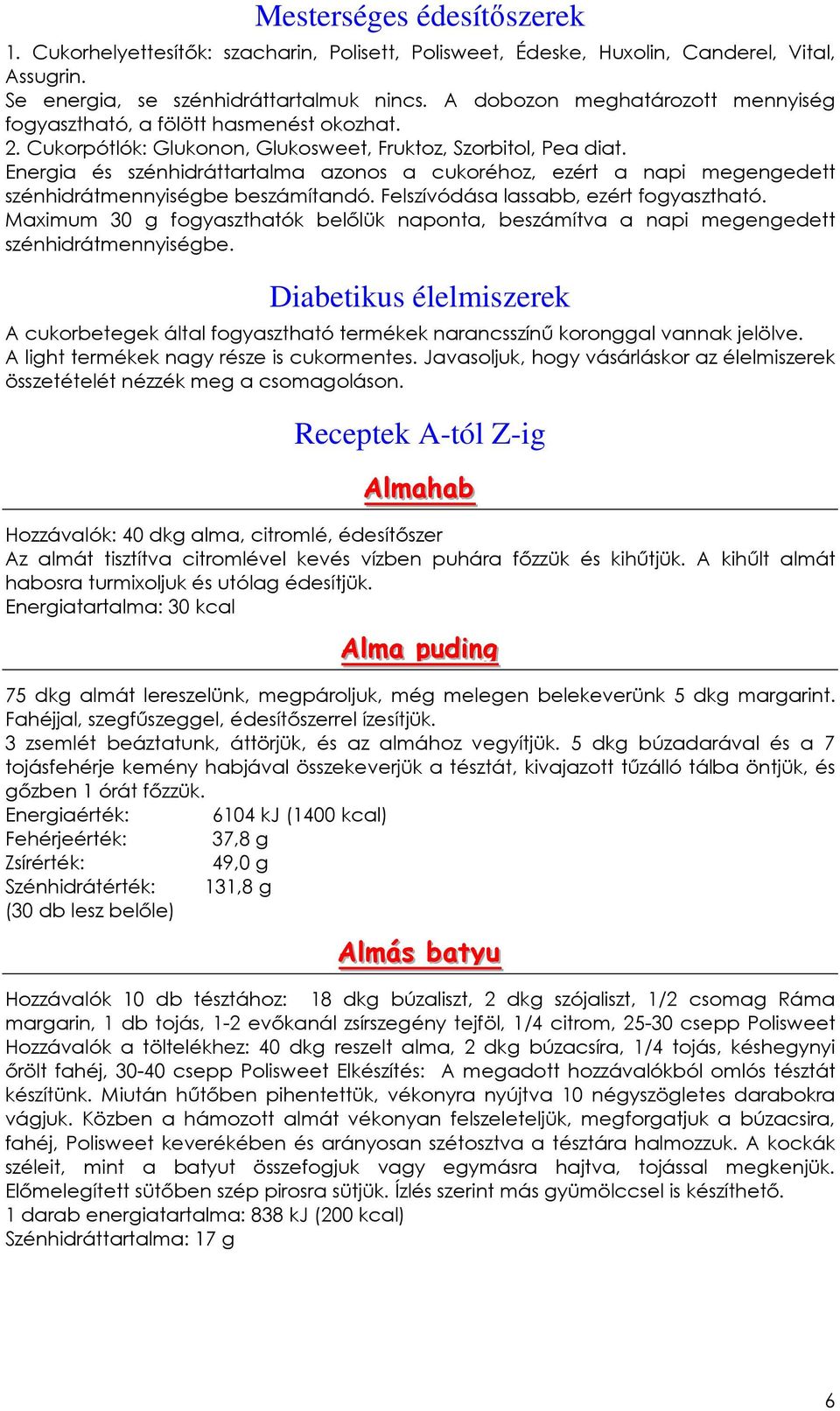 Energia és szénhidráttartalma azonos a cukoréhoz, ezért a napi megengedett szénhidrátmennyiségbe beszámítandó. Felszívódása lassabb, ezért fogyasztható.