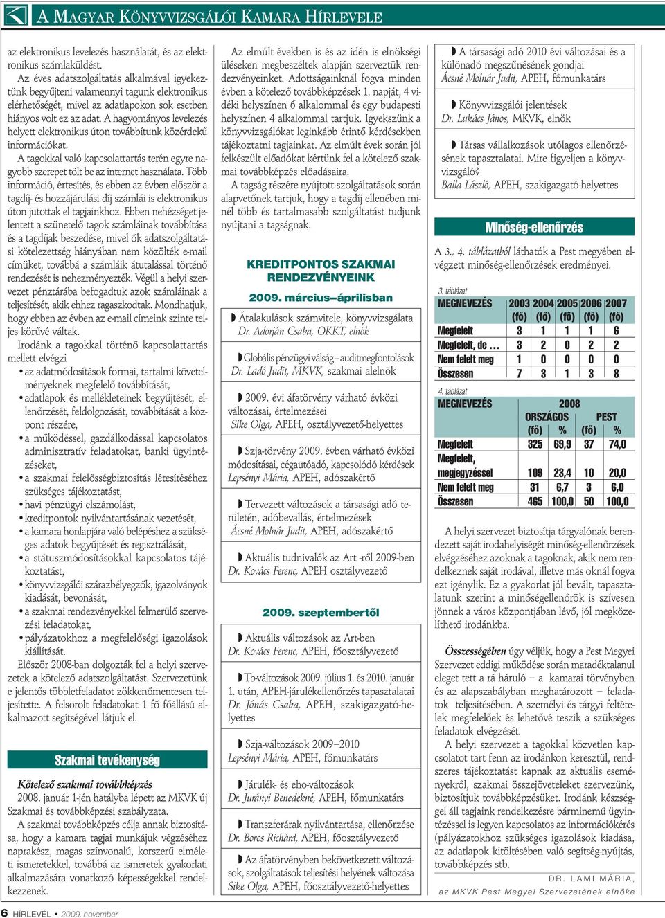 A hagyományos levelezés helyett elektronikus úton továbbítunk közérdekű információkat. A tagokkal való kapcsolattartás terén egyre nagyobb szerepet tölt be az internet használata.