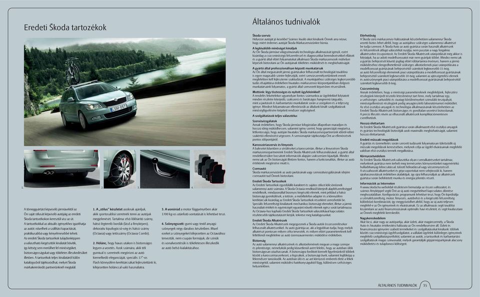 Az eredeti Škoda tartozékok tulajdonképpen a választható kiegészítők kínálatát bővítik, így kétség sem merülhet fel minőségüket, biztonságosságukat vagy tökéletes illeszkedésüket illetően.