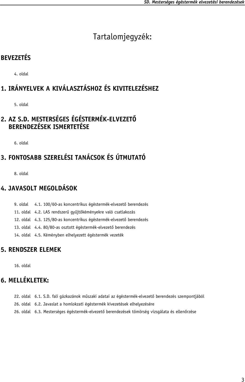 LAS rendszerû gyûjtôkéményekre való csatlakozás 12. oldal 4.3. 125/80-as koncentrikus égéstermék-elvezetô berendezés 13. oldal 4.4. 80/80-as osztott égéstermék-elvezetô berendezés 14. oldal 4.5. Kéményben elhelyezett égéstermék vezeték 5.