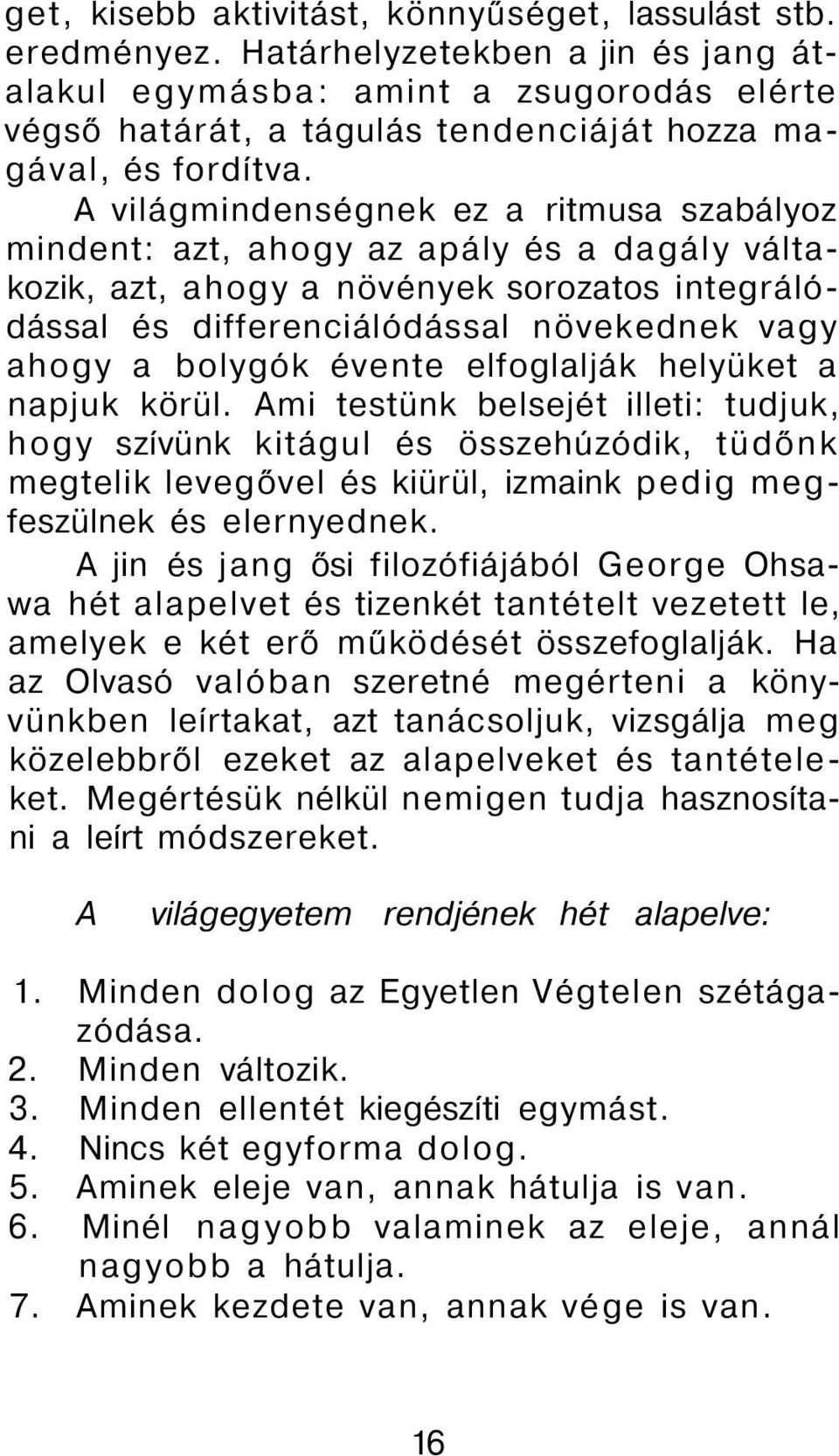 A világmindenségnek ez a ritmusa szabályoz mindent: azt, ahogy az apály és a dagály váltakozik, azt, ahogy a növények sorozatos integrálódással és differenciálódással növekednek vagy ahogy a bolygók