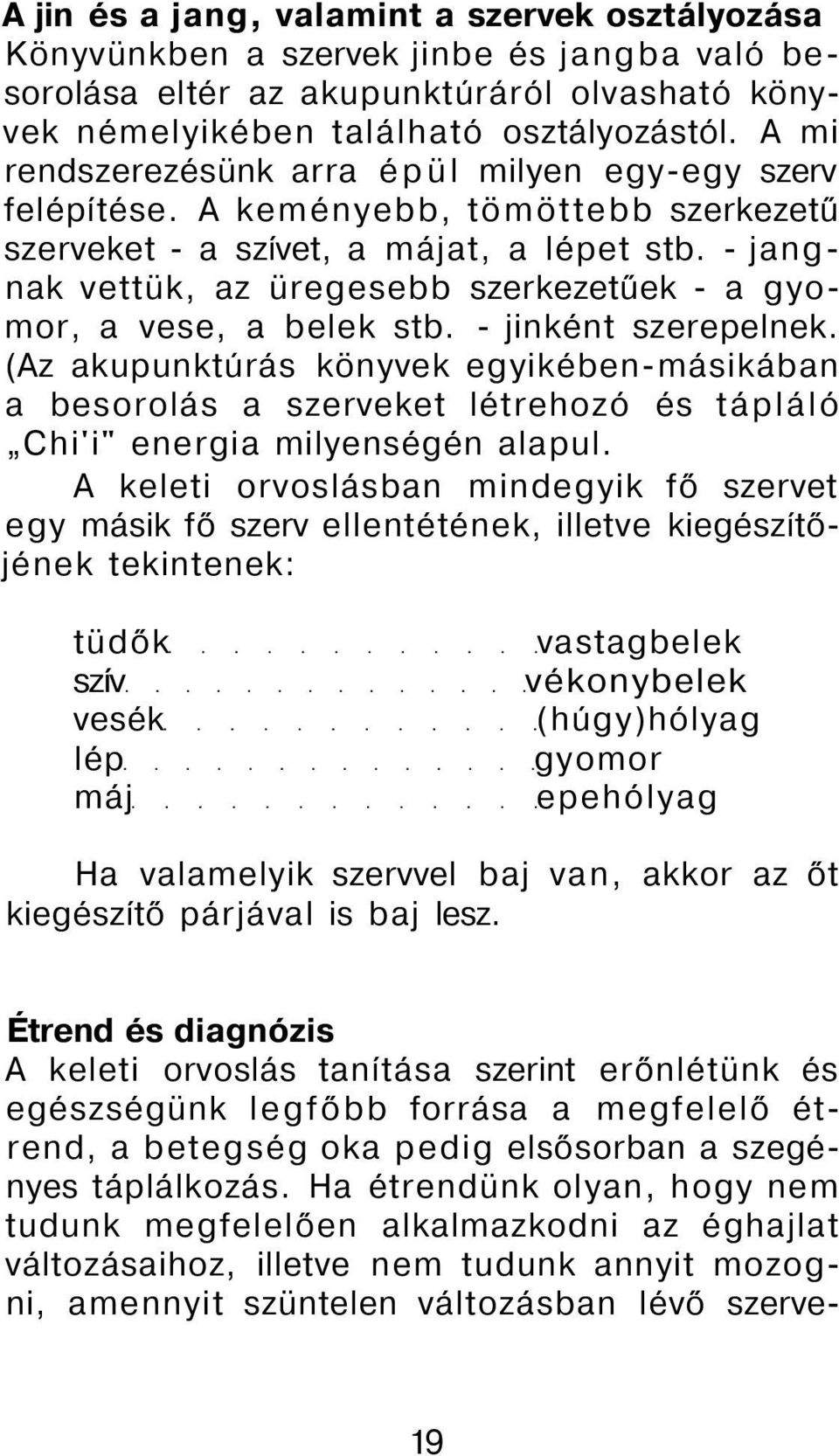 - jangnak vettük, az üregesebb szerkezetűek - a gyomor, a vese, a belek stb. - jinként szerepelnek.