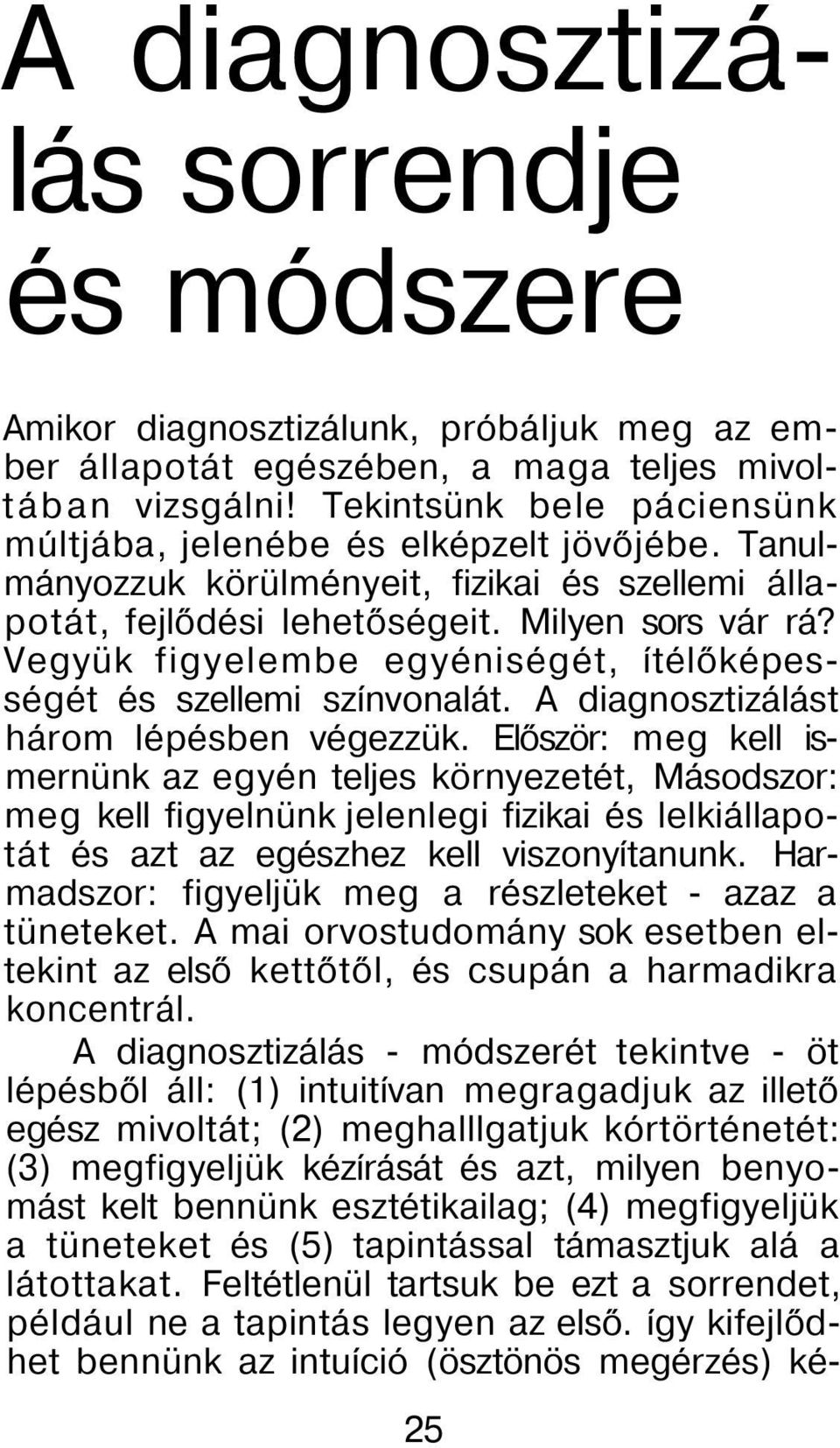 Vegyük figyelembe egyéniségét, ítélőképességét és szellemi színvonalát. A diagnosztizálást három lépésben végezzük.