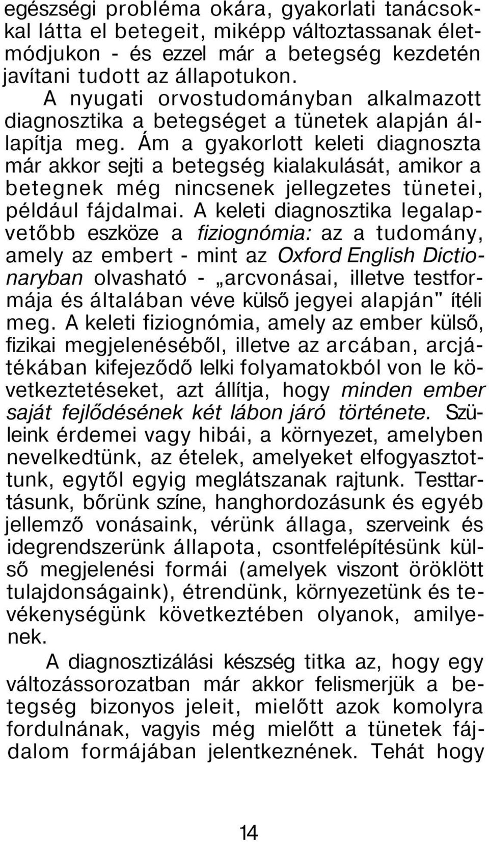 Ám a gyakorlott keleti diagnoszta már akkor sejti a betegség kialakulását, amikor a betegnek még nincsenek jellegzetes tünetei, például fájdalmai.