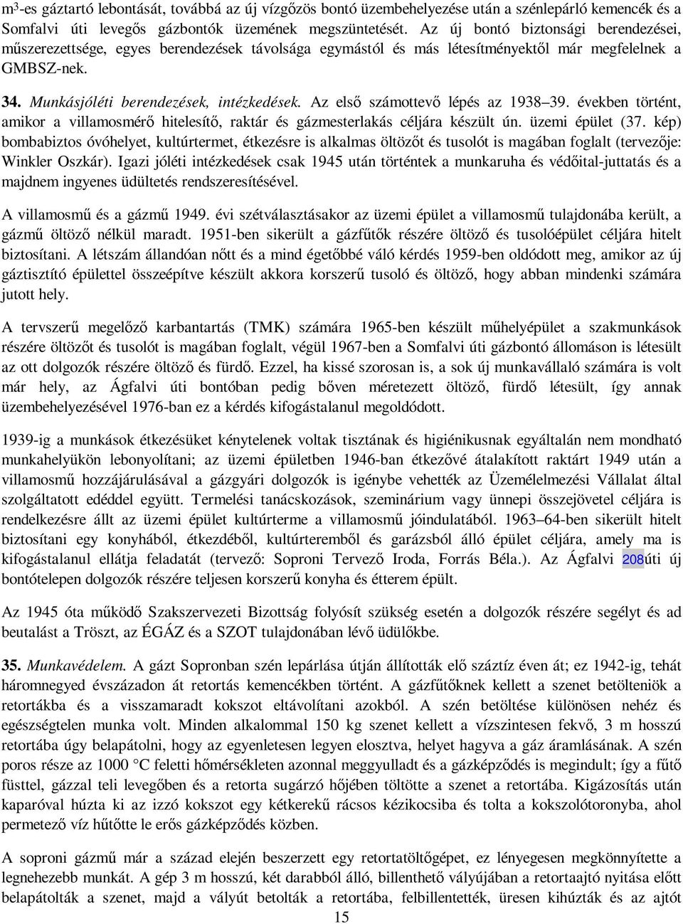 Az elsı számottevı lépés az 1938 39. években történt, amikor a villamosmérı hitelesítı, raktár és gázmesterlakás céljára készült ún. üzemi épület (37.