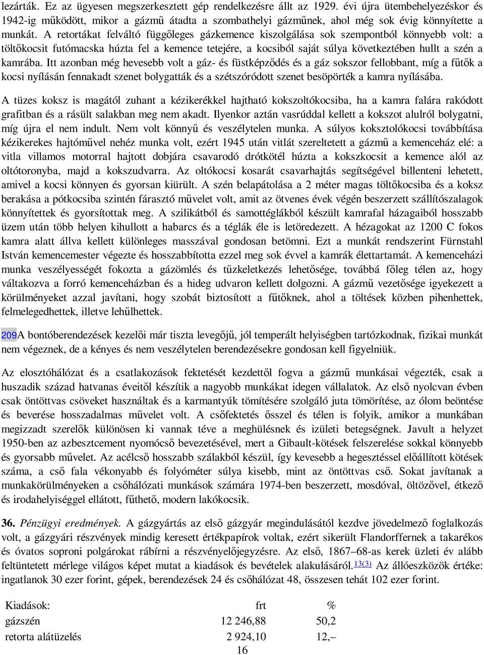 A retortákat felváltó függıleges gázkemence kiszolgálása sok szempontból könnyebb volt: a töltıkocsit futómacska húzta fel a kemence tetejére, a kocsiból saját súlya következtében hullt a szén a