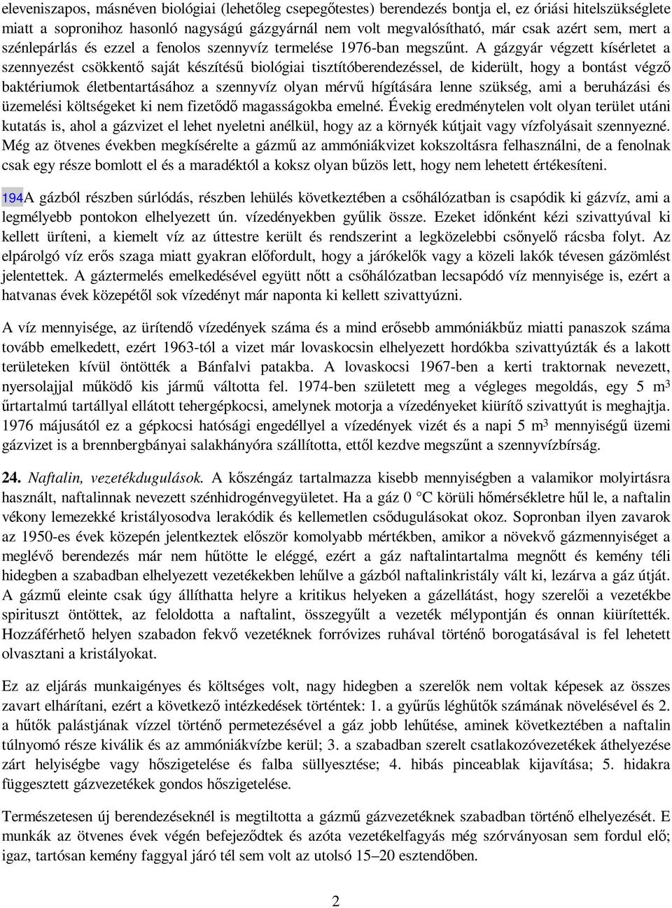 A gázgyár végzett kísérletet a szennyezést csökkentı saját készítéső biológiai tisztítóberendezéssel, de kiderült, hogy a bontást végzı baktériumok életbentartásához a szennyvíz olyan mérvő