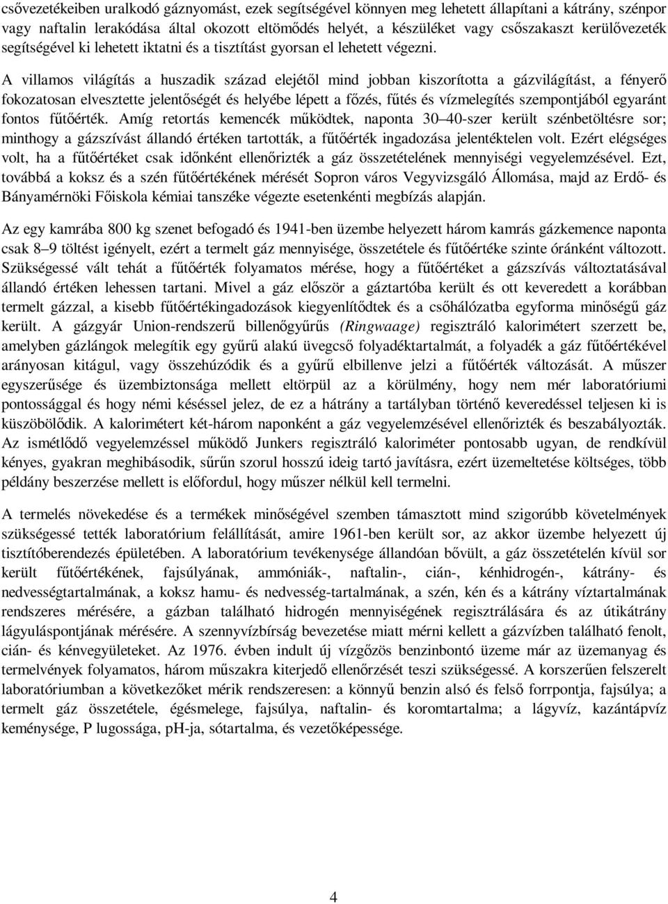 A villamos világítás a huszadik század elejétıl mind jobban kiszorította a gázvilágítást, a fényerı fokozatosan elvesztette jelentıségét és helyébe lépett a fızés, főtés és vízmelegítés szempontjából