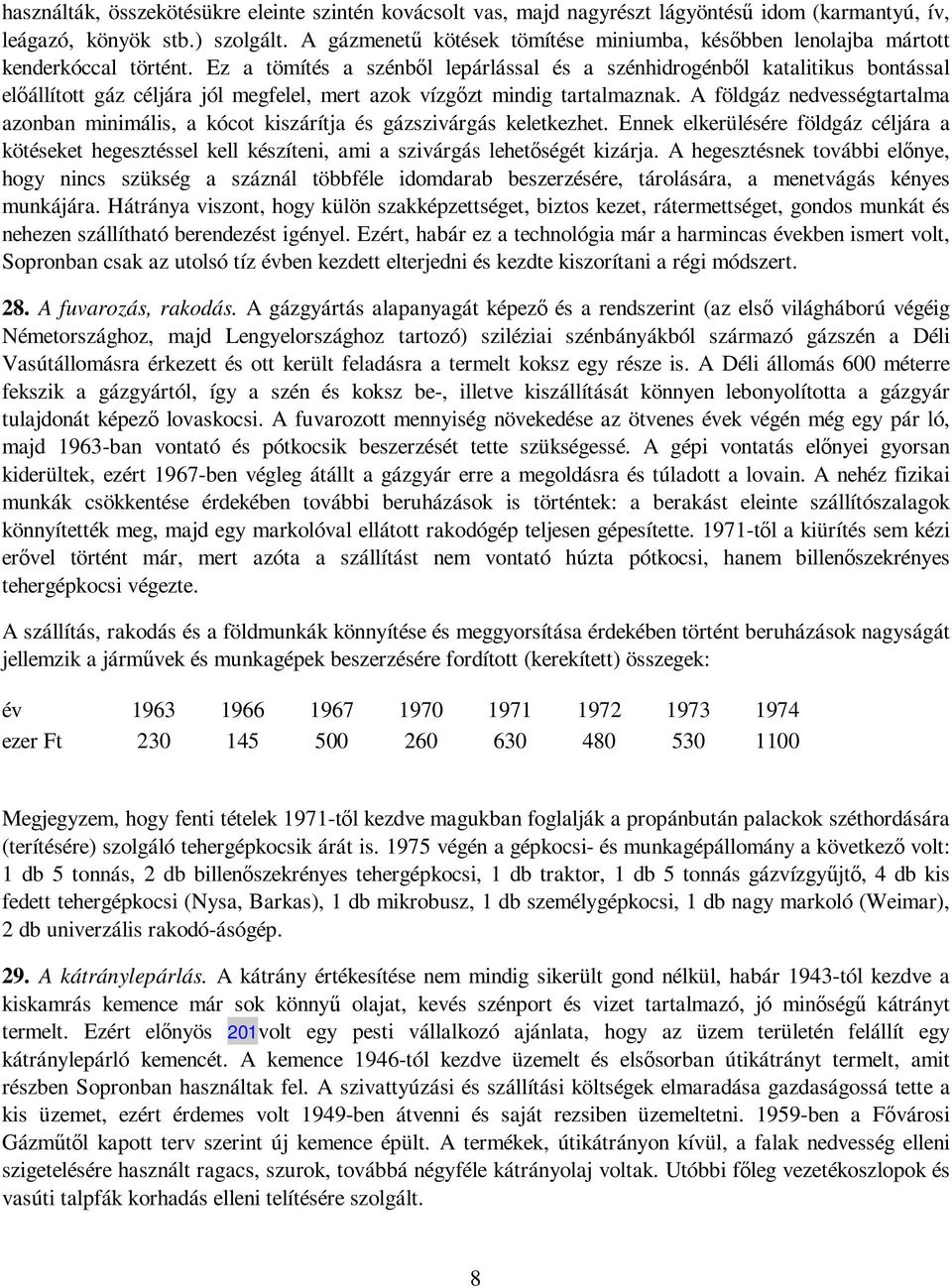 Ez a tömítés a szénbıl lepárlással és a szénhidrogénbıl katalitikus bontással elıállított gáz céljára jól megfelel, mert azok vízgızt mindig tartalmaznak.