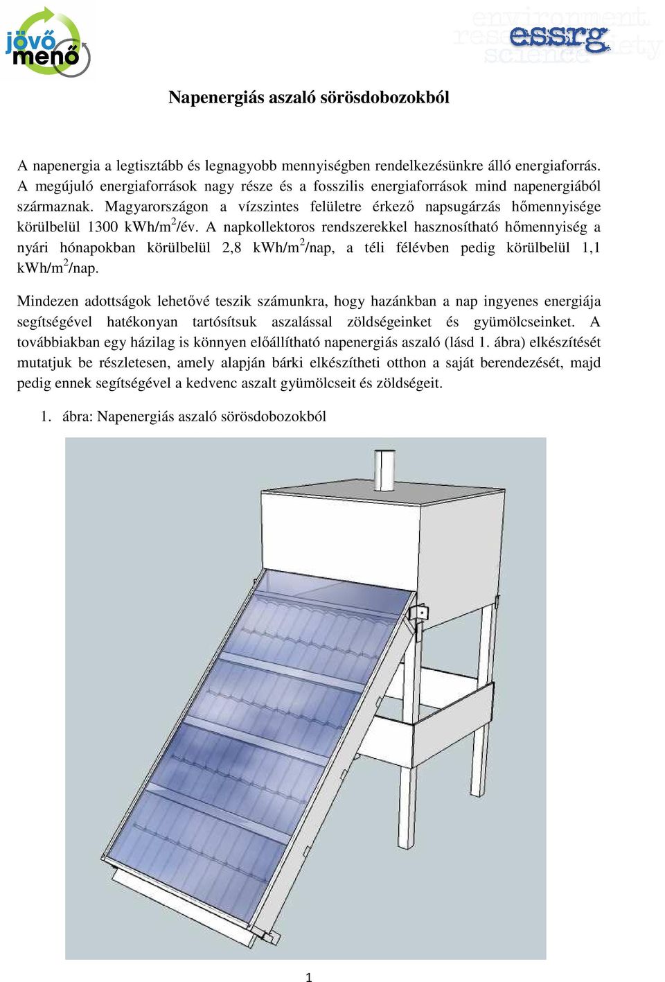 A napkollektoros rendszerekkel hasznosítható hımennyiség a nyári hónapokban körülbelül 2,8 kwh/m 2 /nap, a téli félévben pedig körülbelül 1,1 kwh/m 2 /nap.