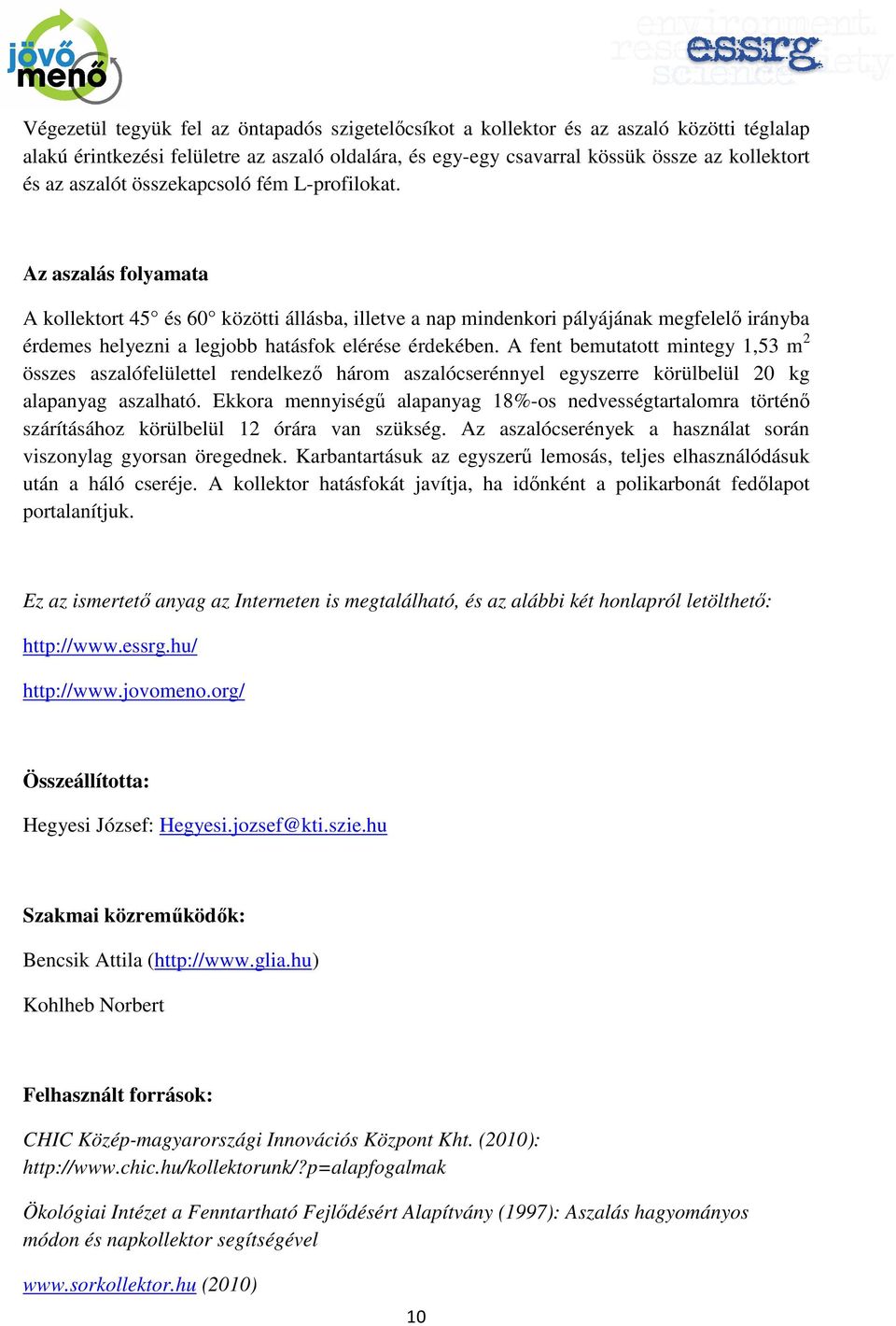 Az aszalás folyamata A kollektort 45 és 60 közötti állásba, illetve a nap mindenkori pályájának megfelelı irányba érdemes helyezni a legjobb hatásfok elérése érdekében.