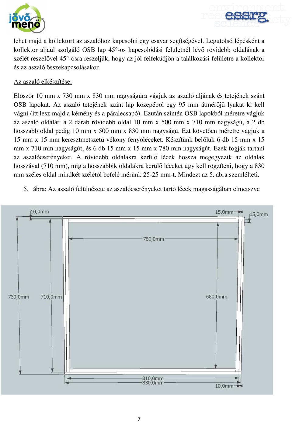 a kollektor és az aszaló összekapcsolásakor. Az aszaló elkészítése: Elıször 10 mm x 730 mm x 830 mm nagyságúra vágjuk az aszaló aljának és tetejének szánt OSB lapokat.