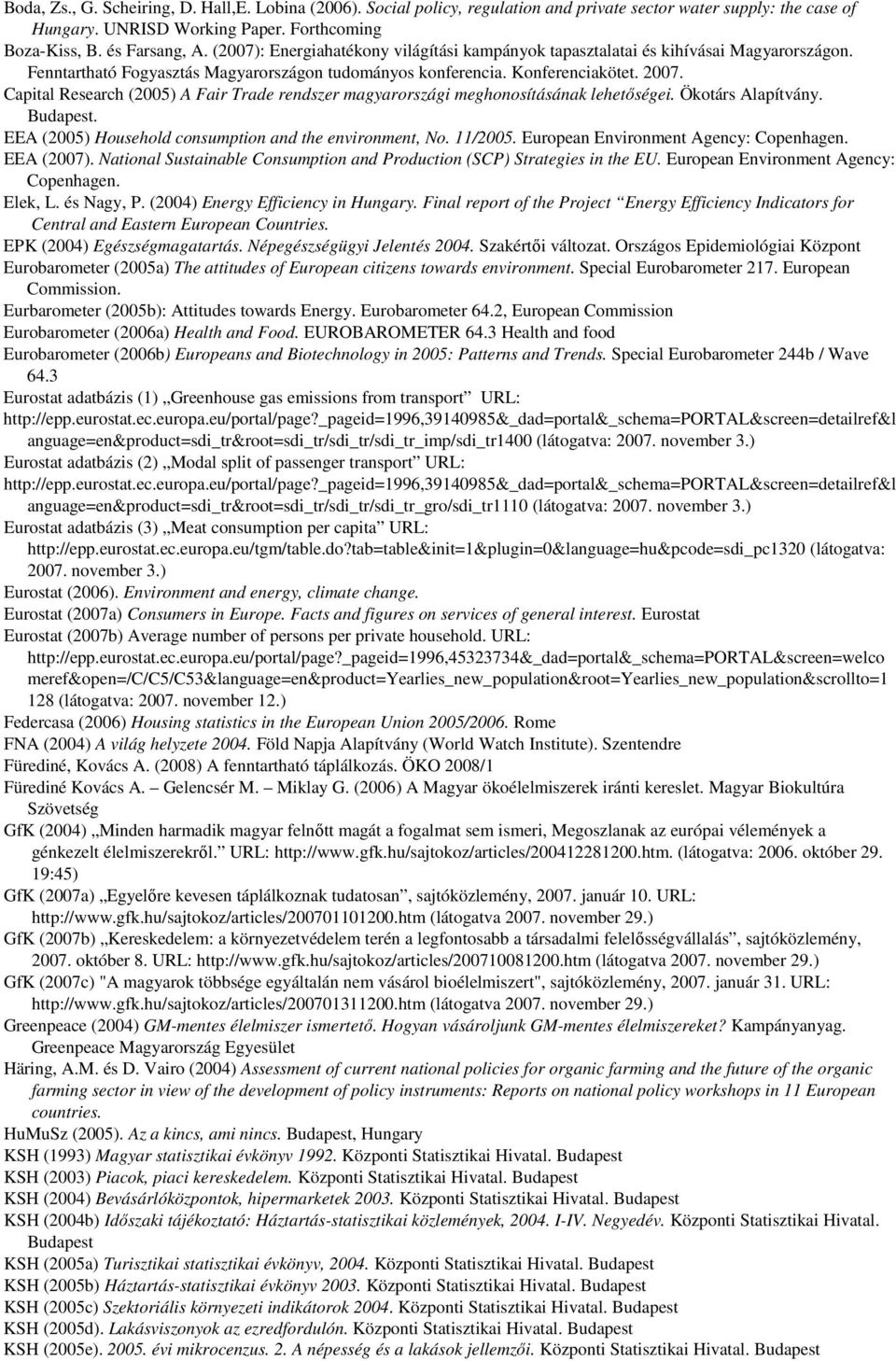 Capital Research (2005) A Fair Trade rendszer magyarországi meghonosításának lehetıségei. Ökotárs Alapítvány. Budapest. EEA (2005) Household consumption and the environment, No. 11/2005.