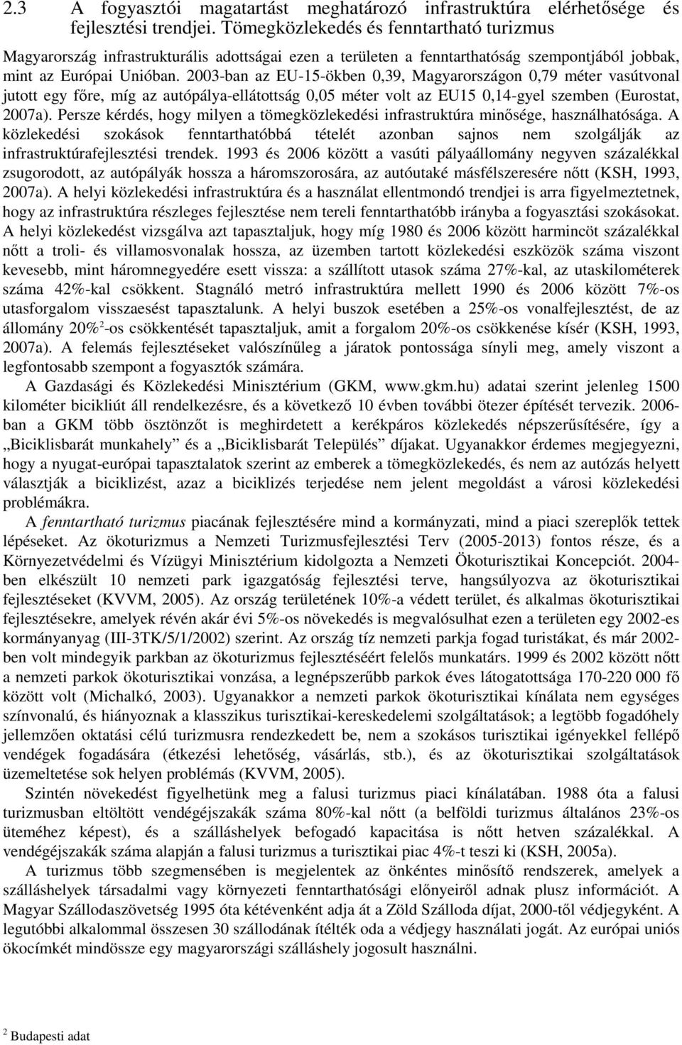 2003-ban az EU-15-ökben 0,39, Magyarországon 0,79 méter vasútvonal jutott egy fıre, míg az autópálya-ellátottság 0,05 méter volt az EU15 0,14-gyel szemben (Eurostat, 2007a).