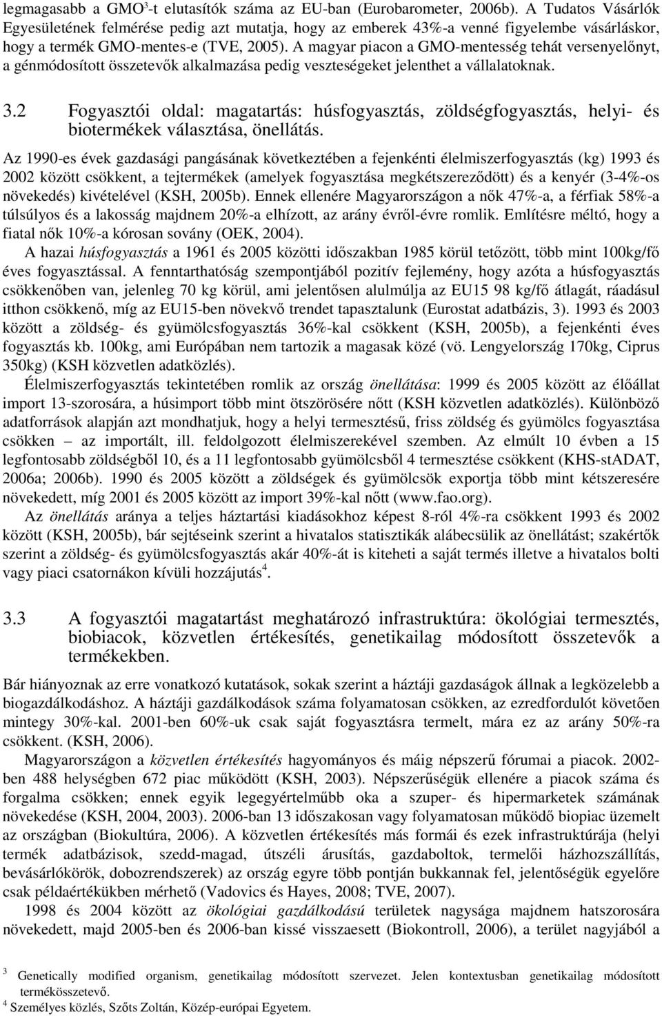 A magyar piacon a GMO-mentesség tehát versenyelınyt, a génmódosított összetevık alkalmazása pedig veszteségeket jelenthet a vállalatoknak. 3.