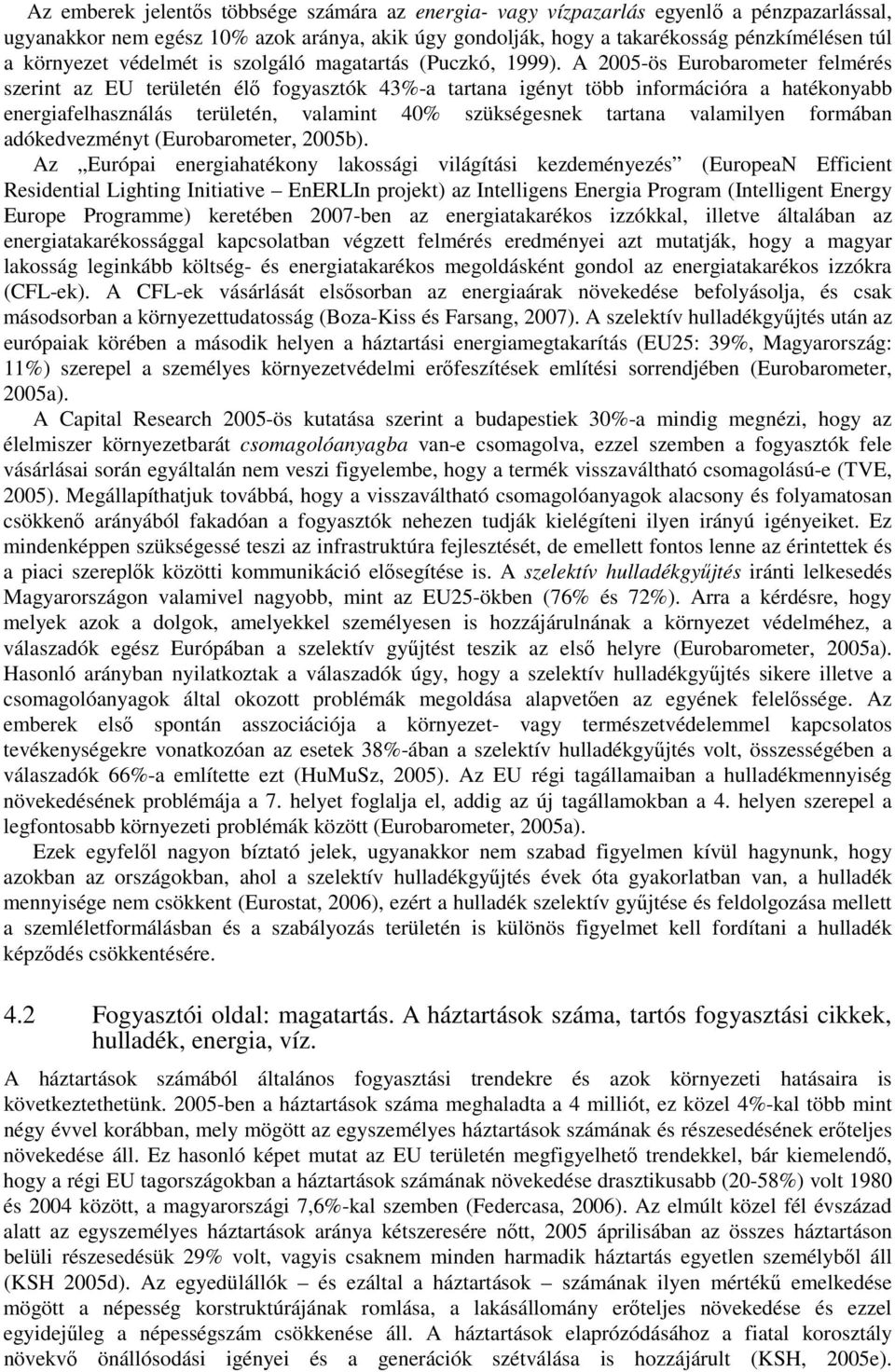 A 2005-ös Eurobarometer felmérés szerint az EU területén élı fogyasztók 43%-a tartana igényt több információra a hatékonyabb energiafelhasználás területén, valamint 40% szükségesnek tartana