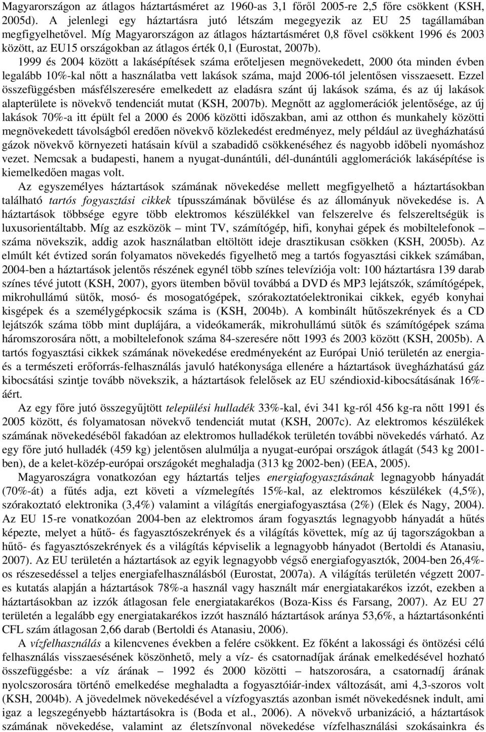 1999 és 2004 között a lakásépítések száma erıteljesen megnövekedett, 2000 óta minden évben legalább 10%-kal nıtt a használatba vett lakások száma, majd 2006-tól jelentısen visszaesett.