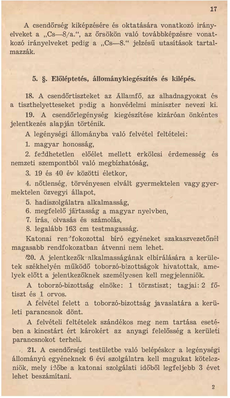 A csendőrlegénység kiegészítése kizáróan önkéntes jelentkezés alapján történik. A legénységi állományba való felvétel feltételei : 1. magyar honosság, 2.