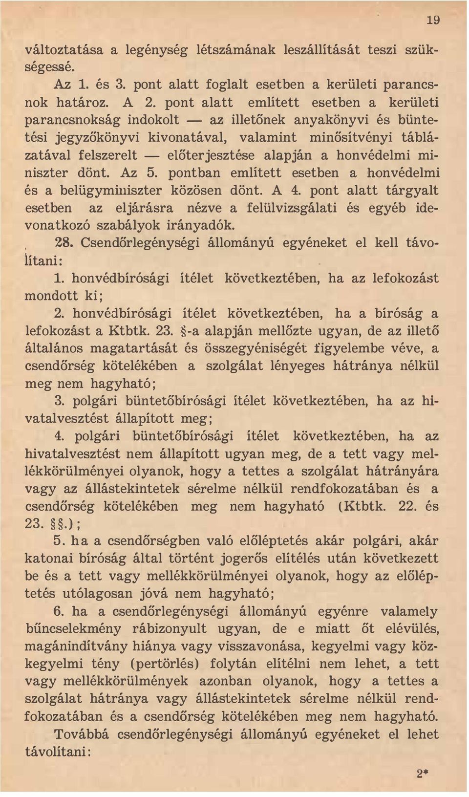 honvédelmi miniszter dönt. Az 5. pontban emlitett esetben a honvédelmi és a belügyminiszter közösen dönt. A 4.