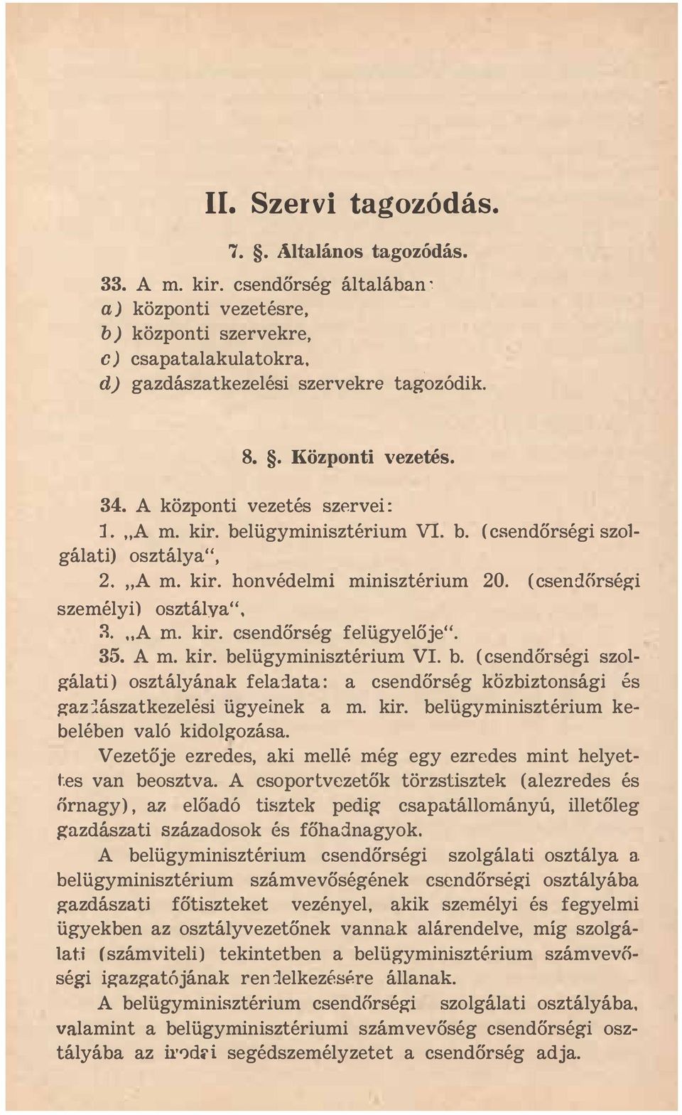 (csendőrségi személyi) osztálya".... A m. kir. csendőrség felügyelője". 35. A m. kir. belügyminisztérium VI. b. (csendörségi szolgálati ) osztályának fela1ata: a csendőrség közbiztonsági és gaz:1ászatkezelési ügyeinek a m.