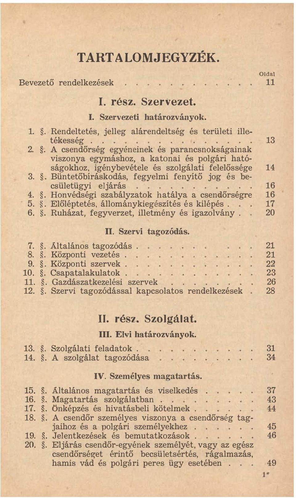 . Büntetőbíráskodás, fegyelmi fenyítő jog és becsületügyi eljárás 16 4.. Honvédségi szabályzatok hatálya a csendőrségre 16 5.. Előléptetés, állománykiegészítés és kilépés. 17 6.