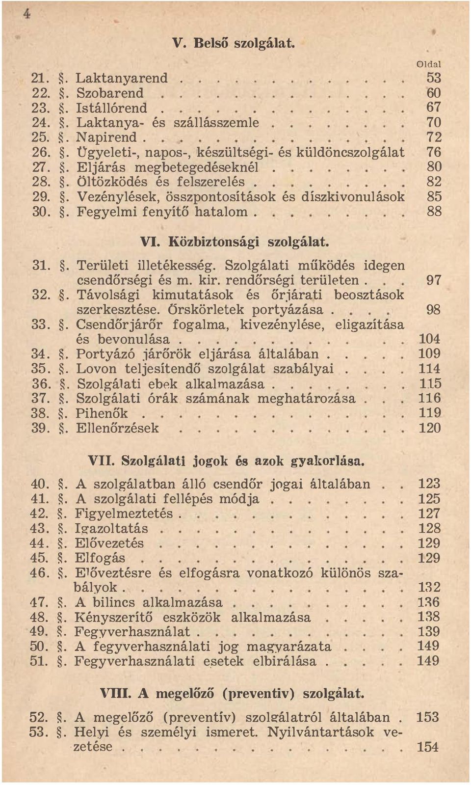 . Vezény lé sek, ö ssz po nto sít ások é s dí szkivonu lások 85 30.. Fegye lmi fe nyítő hata lom. 88 VI. Közbiztonsági szolgálat. 31.. Terü leti illetéke sség.