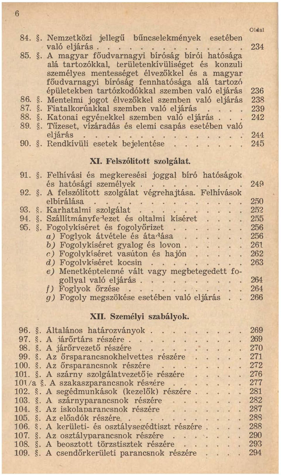 tartozó épületekben tartózkodókkal szemben való eljárá s 236 86.. Mente im i jogot élvezőkkel szemben való eljárá s 238 87.. Fiatalkorúakkal szemben való eljárá s 88.