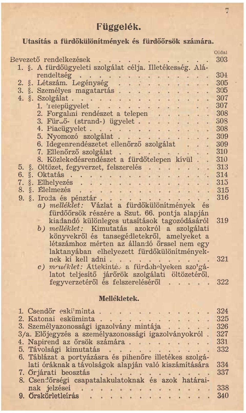 309 6. Idegenrendészetet ellenőrző szolgálat 309 7. Ellenőrző szolgálat.. 310 8. Közlekedésrendészet a fürdőtelepen kívül 310 5.. Öltözet, fegyverzet, felszerelés 313 6.. Oktatás.. 314 7.. Elhelyezés.