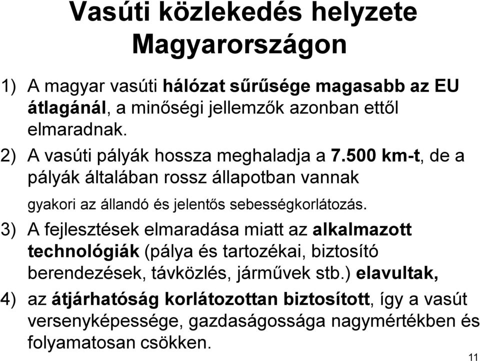 500 km-t, de a pályák általában rossz állapotban vannak gyakori az állandó és jelentős sebességkorlátozás.