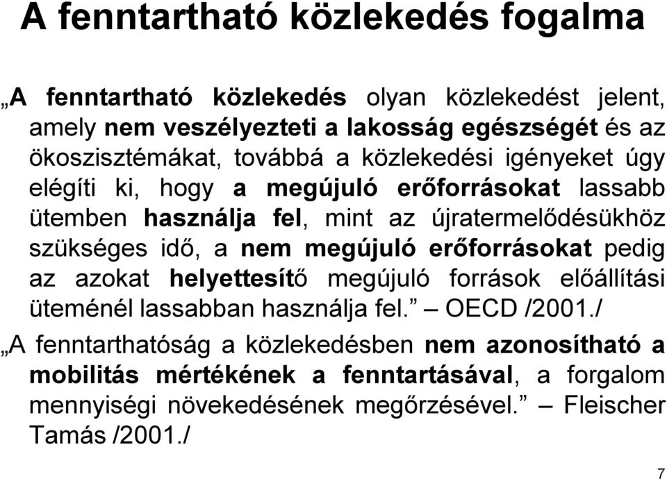 újratermelődésükhöz szükséges idő, a nem megújuló erőforrásokat pedig az azokat helyettesítő megújuló források előállítási üteménéllassabban használja