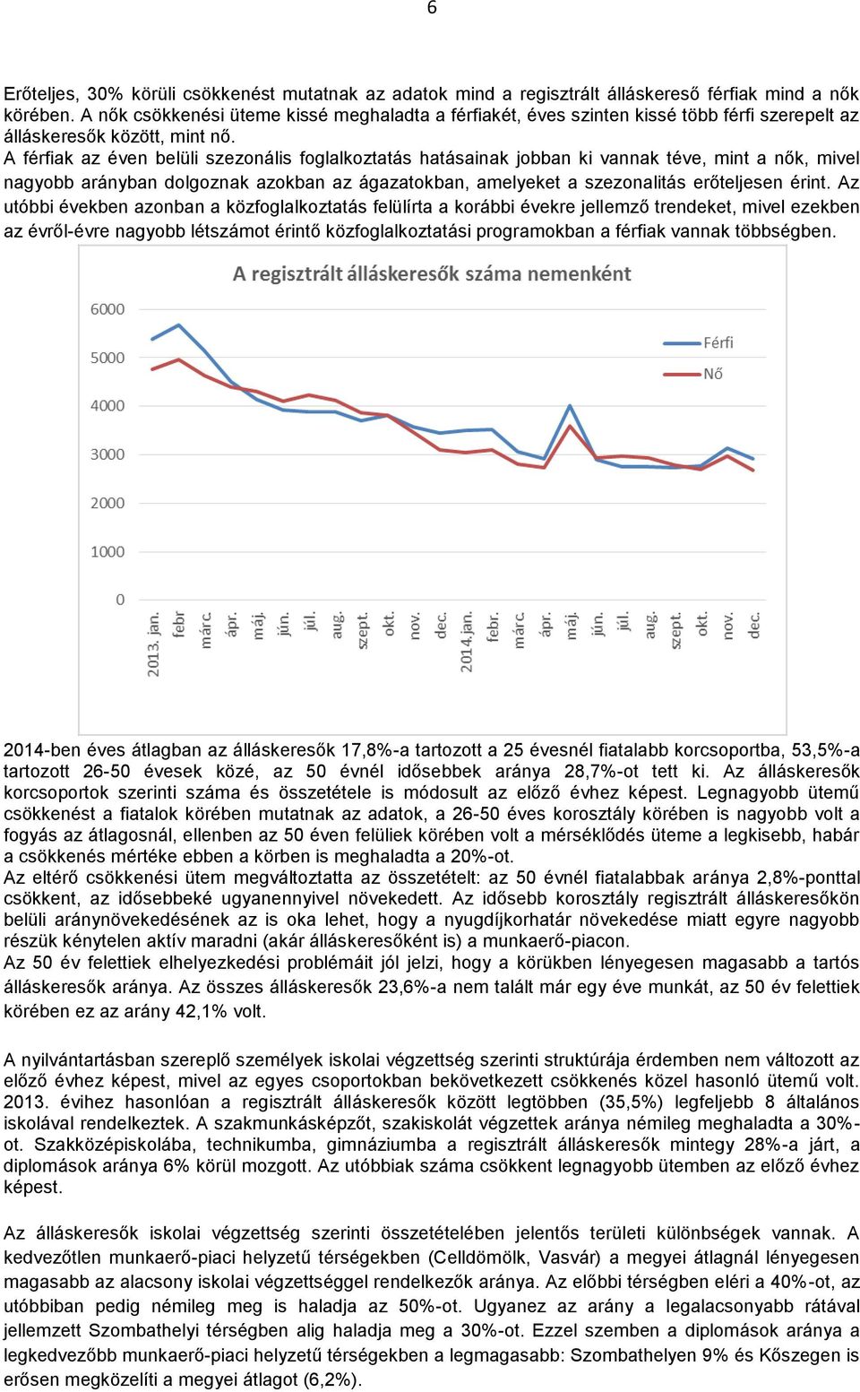 A férfiak az éven belüli szezonális foglalkoztatás hatásainak jobban ki vannak téve, mint a nők, mivel nagyobb arányban dolgoznak azokban az ágazatokban, amelyeket a szezonalitás erőteljesen érint.