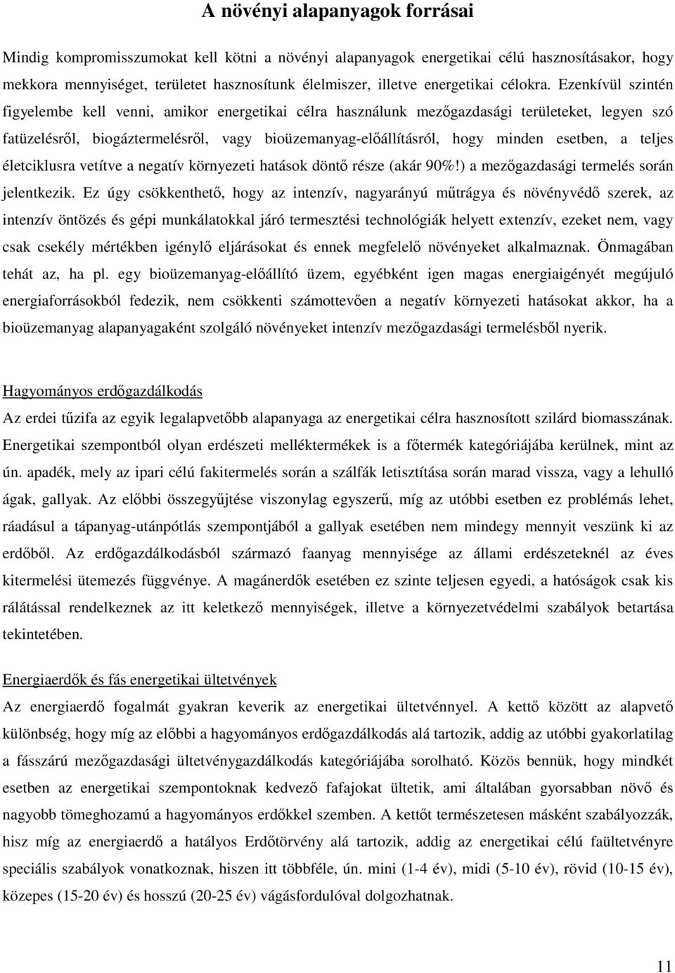 Ezenkívül szintén figyelembe kell venni, amikor energetikai célra használunk mezgazdasági területeket, legyen szó fatüzelésrl, biogáztermelésrl, vagy bioüzemanyag-elállításról, hogy minden esetben, a