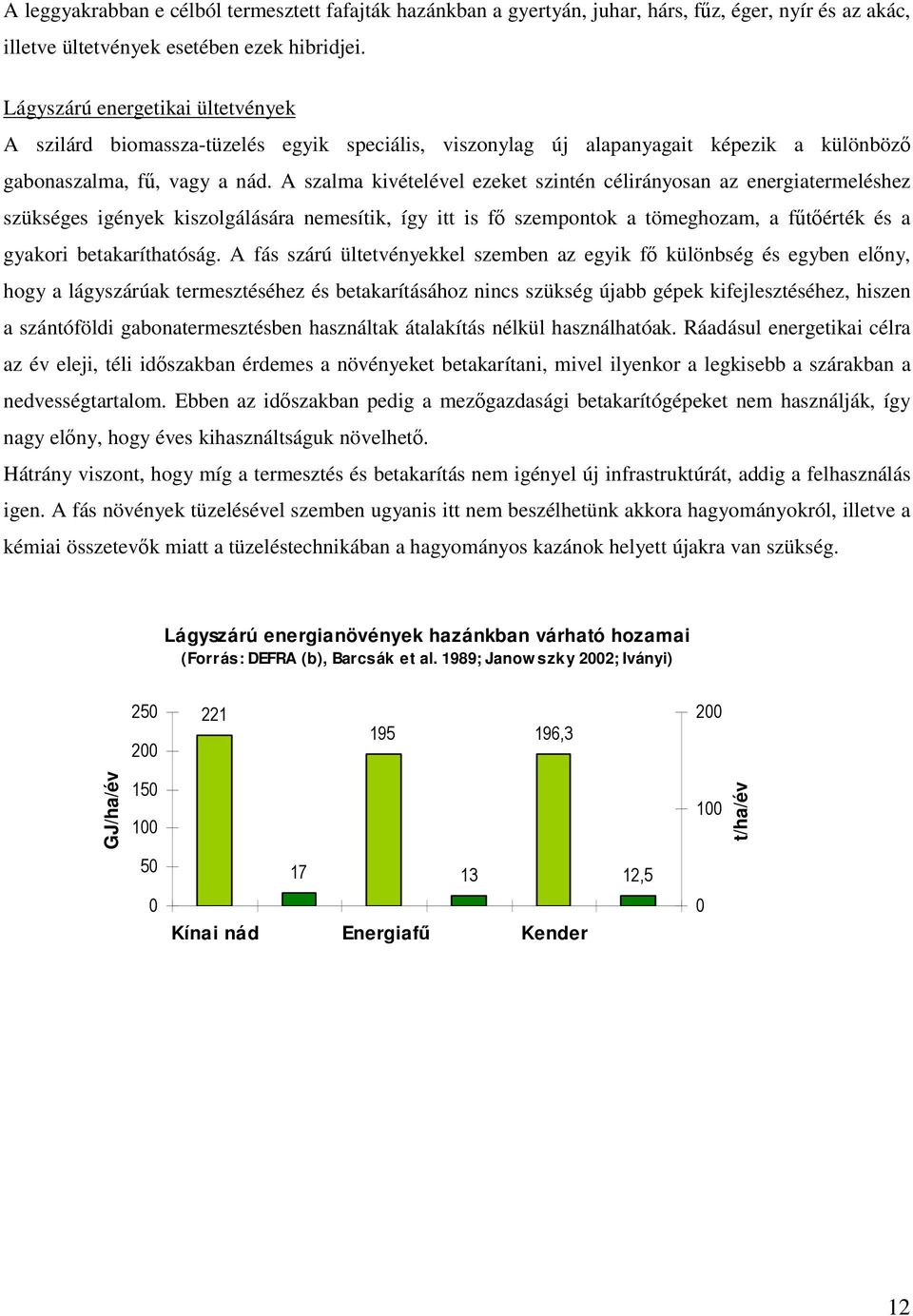 A szalma kivételével ezeket szintén célirányosan az energiatermeléshez szükséges igények kiszolgálására nemesítik, így itt is f szempontok a tömeghozam, a ftérték és a gyakori betakaríthatóság.